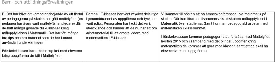 Förskoleklassen har arbetat mycket med eleverna kring uppgifterna de fått i Mattelyftet. Barnen i F-klassen har varit mycket delaktiga i genomförandet av uppgifterna och tyckt det varit roligt.