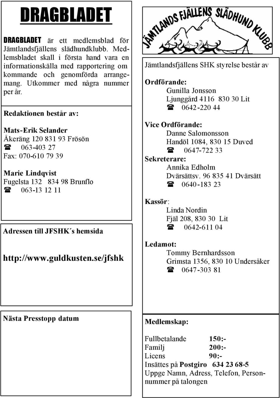 Redaktionen består av: Mats-Erik Selander Åkeräng 120 831 93 Frösön 063-403 27 Fax: 070-610 79 39 Marie Lindqvist Fugelsta 132 834 98 Brunflo 063-13 12 11 Adressen till JFSHK s hemsida http://www.