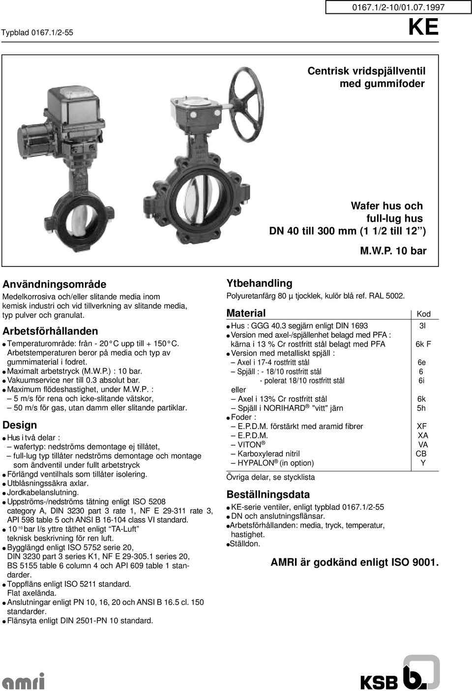 Arbetsförhållanden Temperaturområde: från - 20 C upp till + 150 C. Arbetstemperaturen beror på media och typ av gummimaterial i fodret. Maximalt arbetstryck (M.W.P.) : 10 bar.