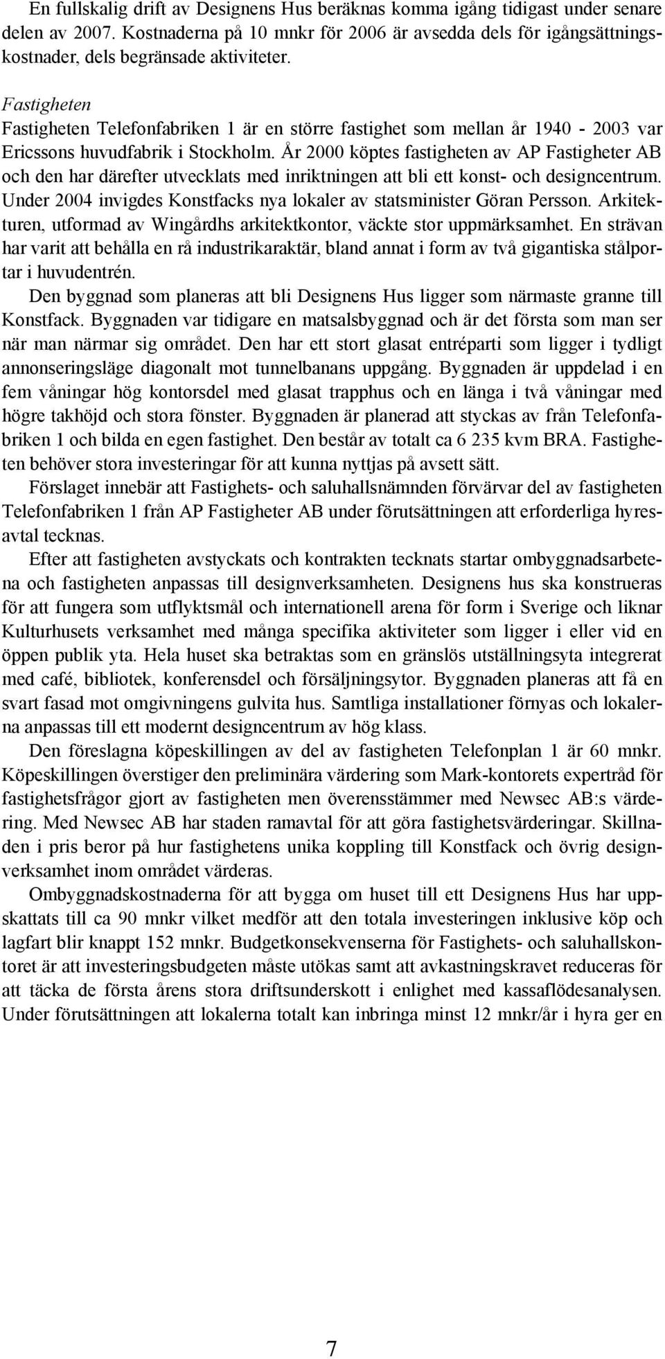 År 2000 köptes fastigheten av AP Fastigheter AB och den har därefter utvecklats med inriktningen att bli ett konst- och designcentrum.