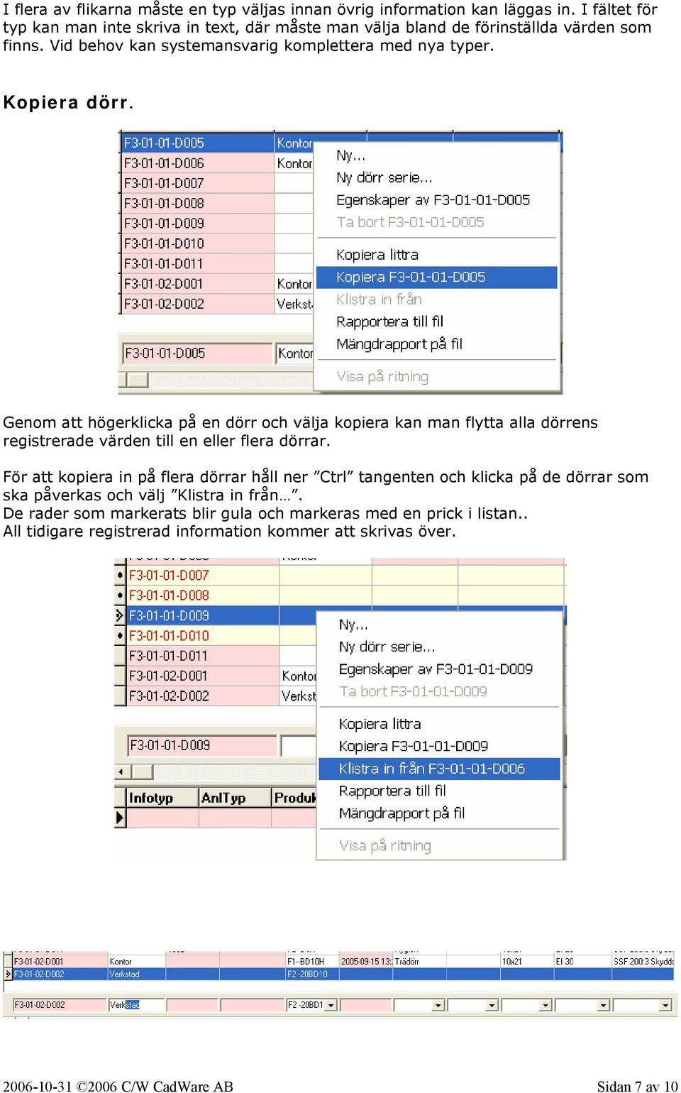 Kopiera dörr. Genom att högerklicka på en dörr och välja kopiera kan man flytta alla dörrens registrerade värden till en eller flera dörrar.