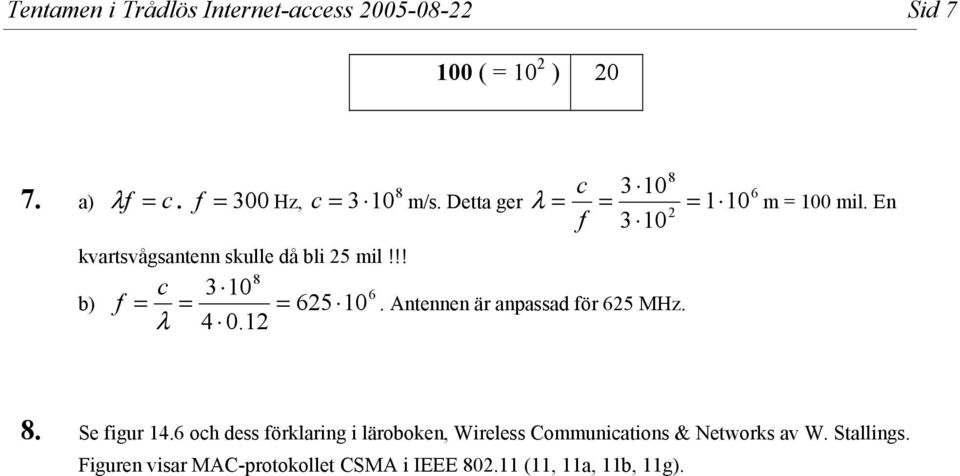Antennen är anpassad för 65 MHz. λ 4 0.1 7. a) λ f = c. f = 300 6 m = 0 mil. En 8. Se figur 14.