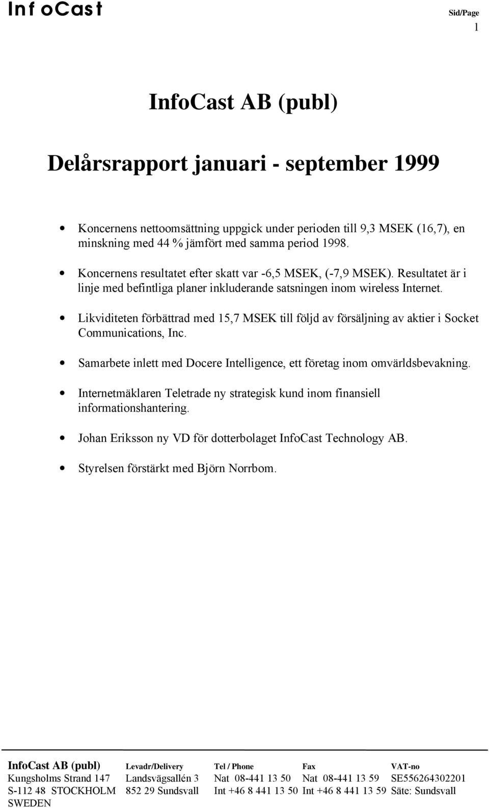 Likviditeten förbättrad med 15,7 MSEK till följd av försäljning av aktier i Socket Communications, Inc.