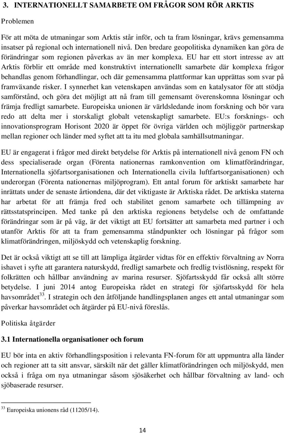 EU har ett stort intresse av att Arktis förblir ett område med konstruktivt internationellt samarbete där komplexa frågor behandlas genom förhandlingar, och där gemensamma plattformar kan upprättas