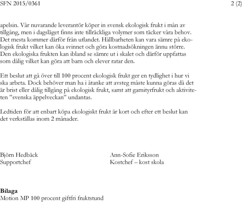 Den ekologiska frukten kan ibland se sämre ut i skalet och därför uppfattas som dålig vilket kan göra att barn och elever ratar den.