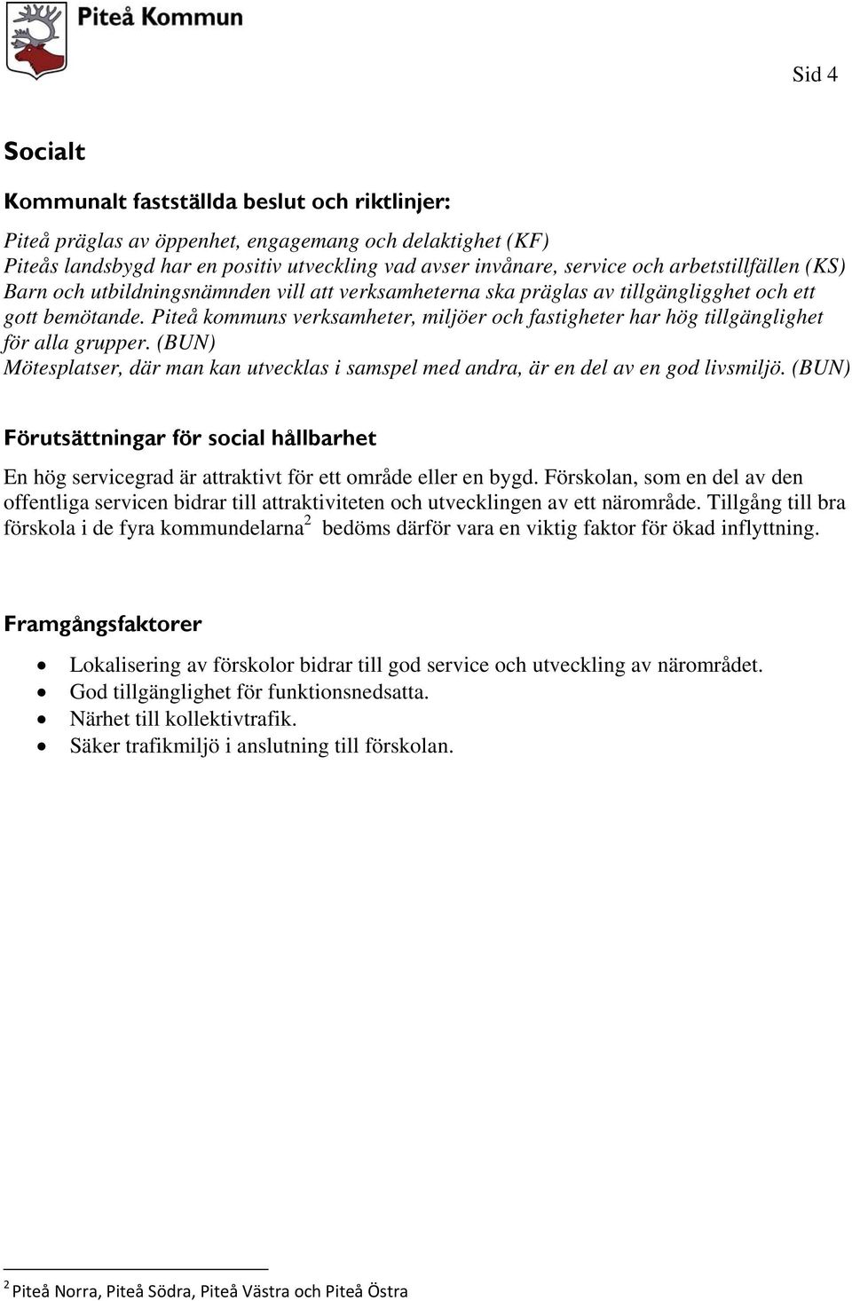 (BUN) Mötesplatser, där man kan utvecklas i samspel med andra, är en del av en god livsmiljö. (BUN) Förutsättningar för social hållbarhet En hög servicegrad är attraktivt för ett område eller en bygd.