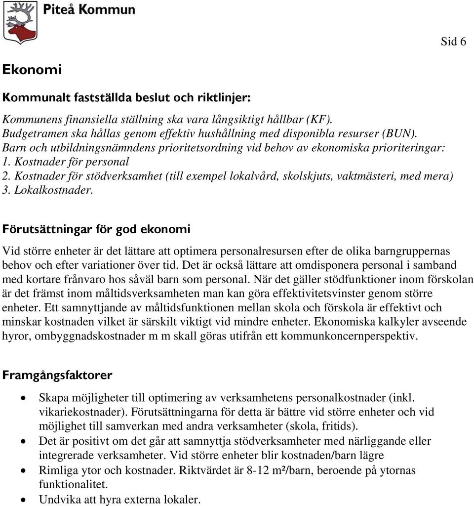 Kostnader för stödverksamhet (till exempel lokalvård, skolskjuts, vaktmästeri, med mera) 3. Lokalkostnader.