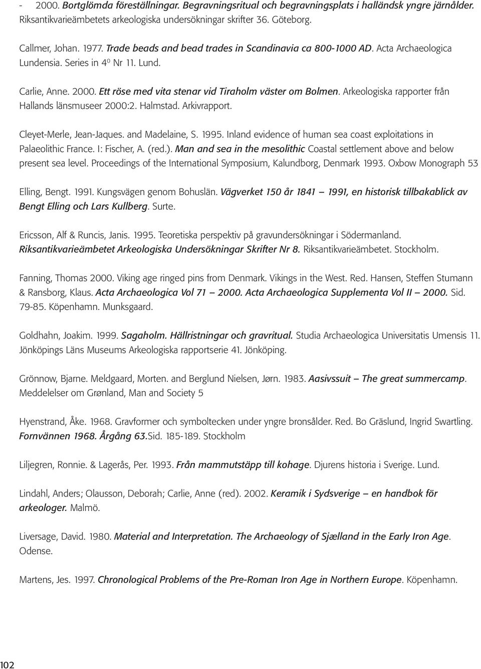 Arkeologiska rapporter från Hallands länsmuseer 2000:2. Halmstad. Arkivrapport. Cleyet-Merle, Jean-Jaques. and Madelaine, S. 1995.