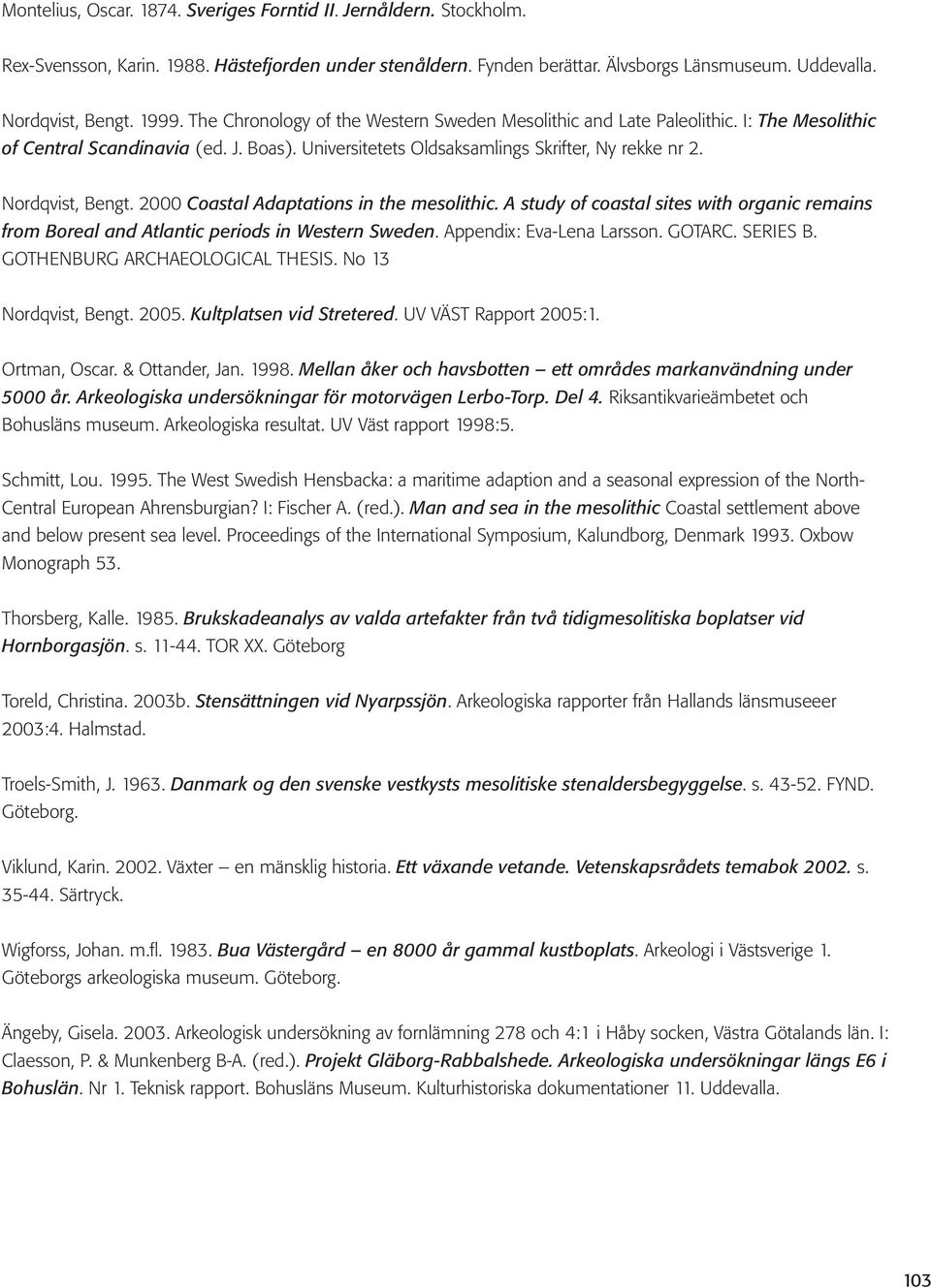 2000 Coastal Adaptations in the mesolithic. A study of coastal sites with organic remains from Boreal and Atlantic periods in Western Sweden. Appendix: Eva-Lena Larsson. GOTARC. SERIES B.