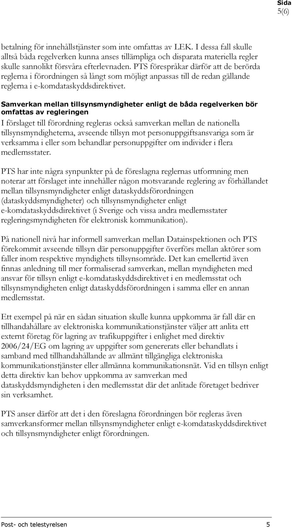 PTS förespråkar därför att de berörda reglerna i förordningen så långt som möjligt anpassas till de redan gällande reglerna i e-komdataskyddsdirektivet.