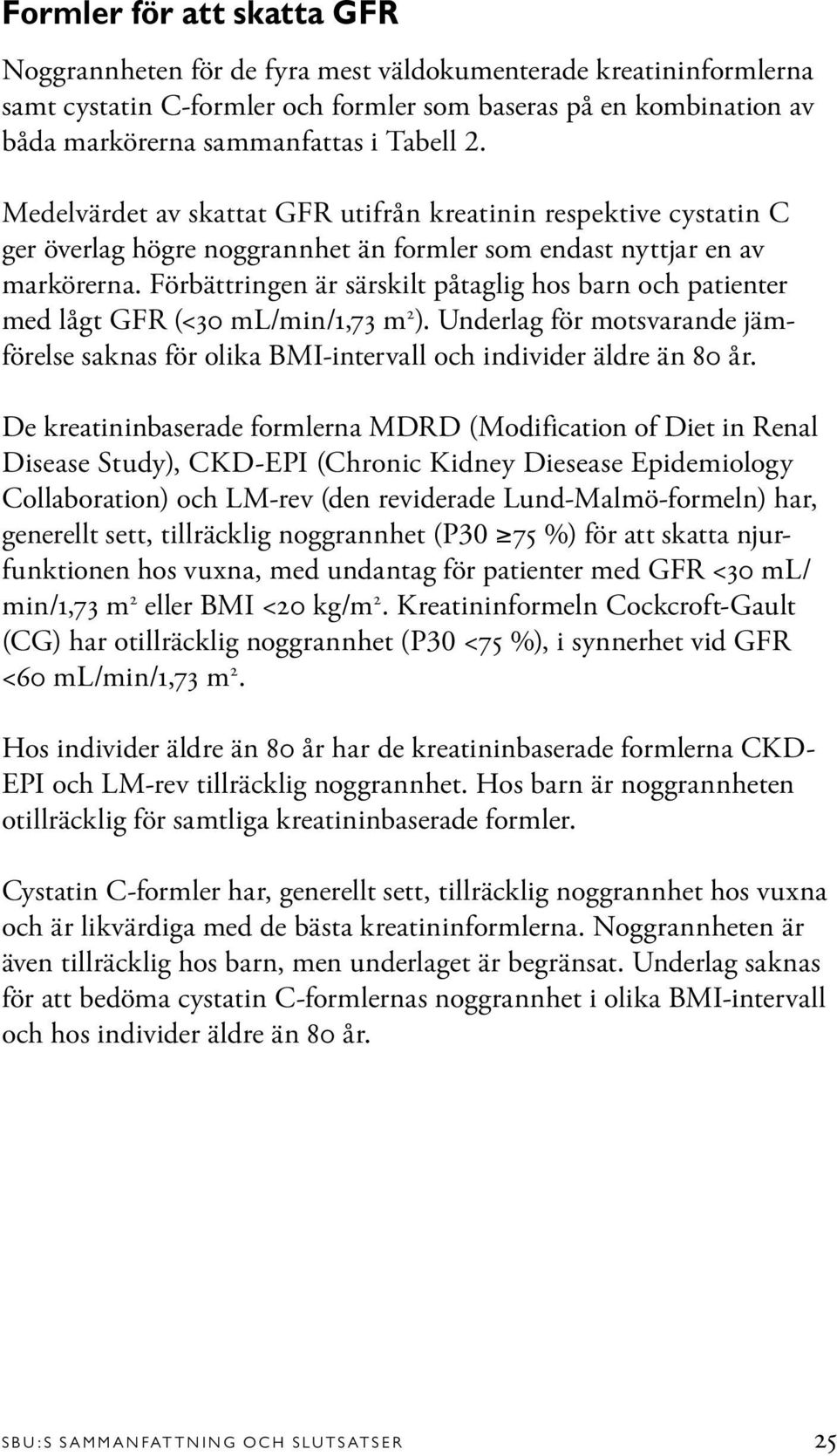 Förbättringen är särskilt påtaglig hos barn och patienter med lågt GFR (<30 ml/min/1,73 m 2 ). Underlag för motsvarande jämförelse saknas för olika BMI-intervall och individer äldre än 80 år.