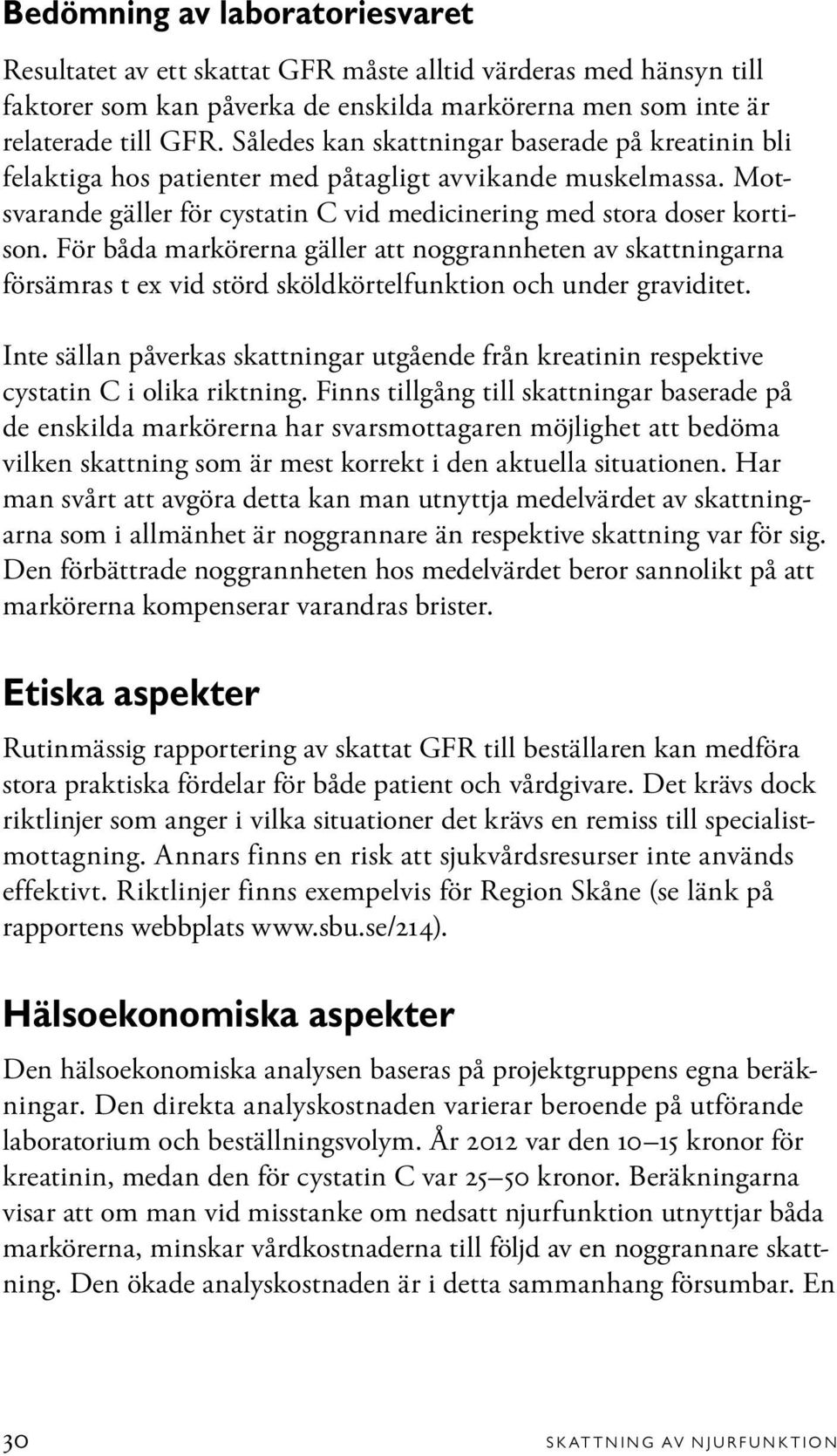 För båda markörerna gäller att noggrannheten av skattningarna försämras t ex vid störd sköldkörtelfunktion och under graviditet.
