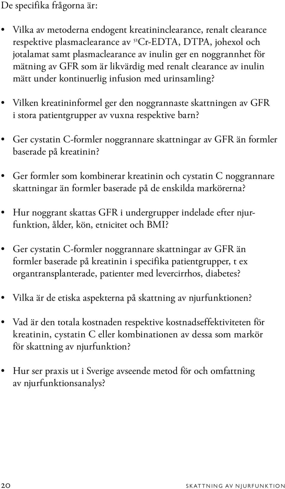 Vilken kreatininformel ger den noggrannaste skattningen av GFR i stora patientgrupper av vuxna respektive barn? Ger cystatin C-formler noggrannare skattningar av GFR än formler baserade på kreatinin?
