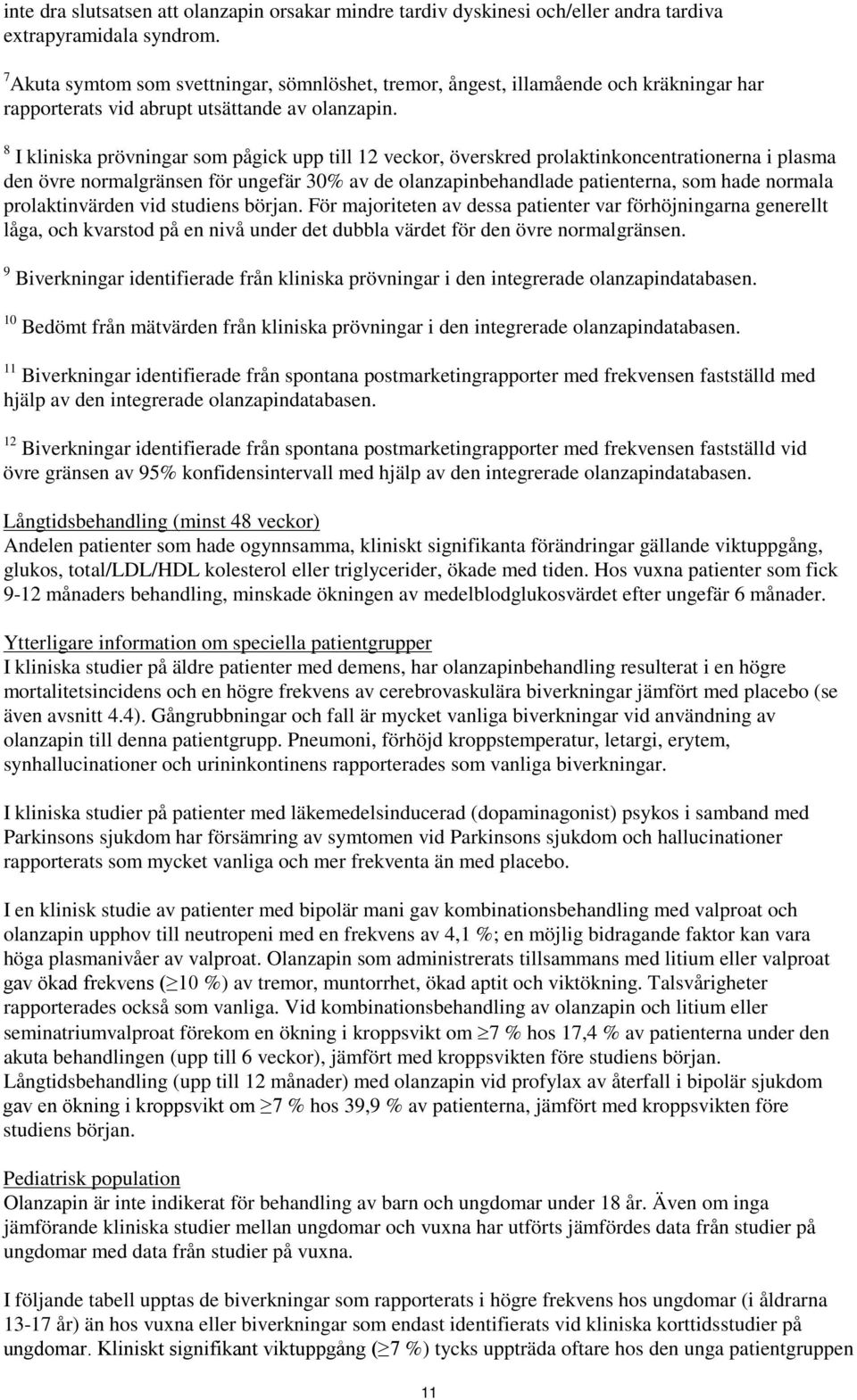 8 I kliniska prövningar som pågick upp till 12 veckor, överskred prolaktinkoncentrationerna i plasma den övre normalgränsen för ungefär 30% av de olanzapinbehandlade patienterna, som hade normala