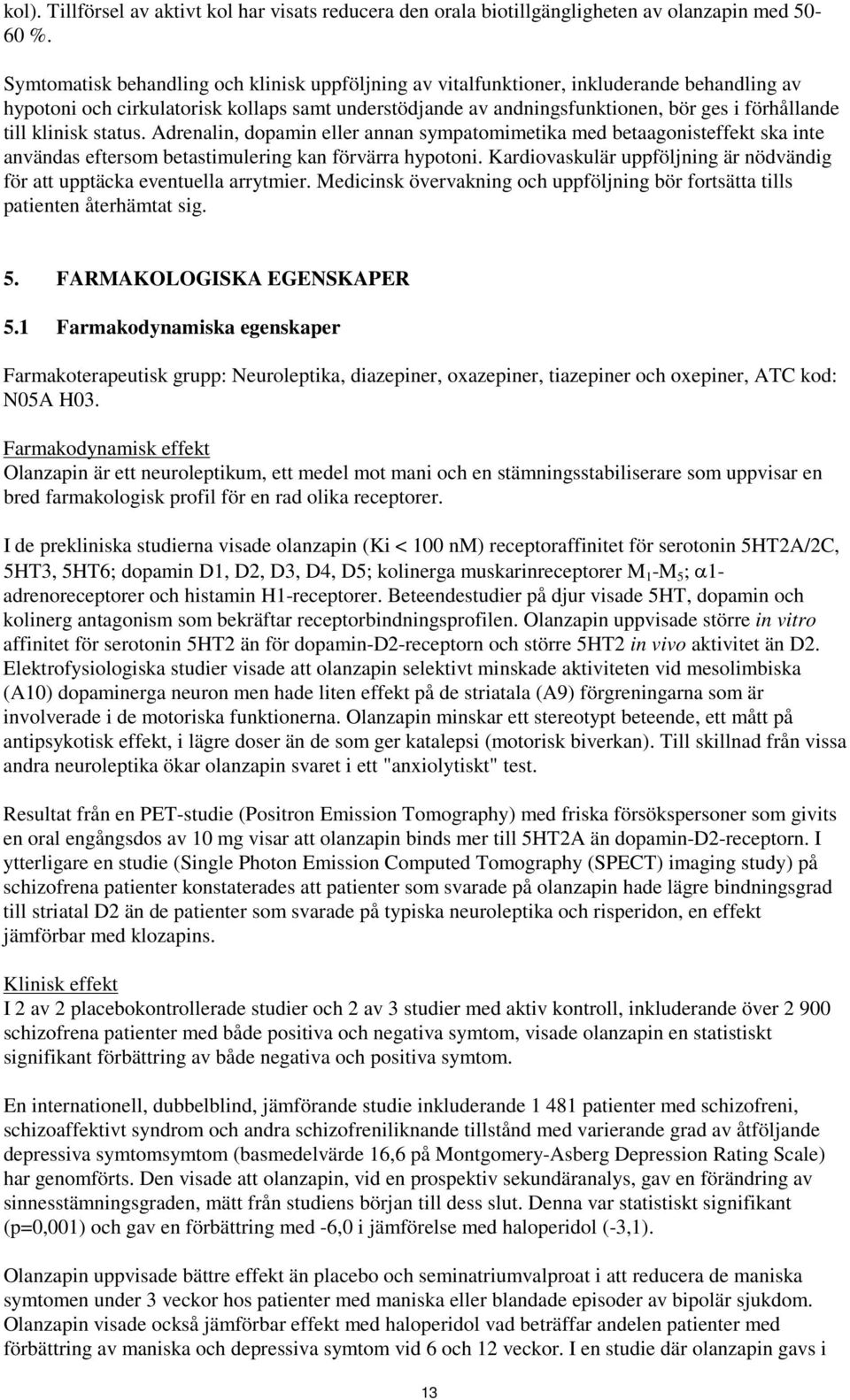 klinisk status. Adrenalin, dopamin eller annan sympatomimetika med betaagonisteffekt ska inte användas eftersom betastimulering kan förvärra hypotoni.
