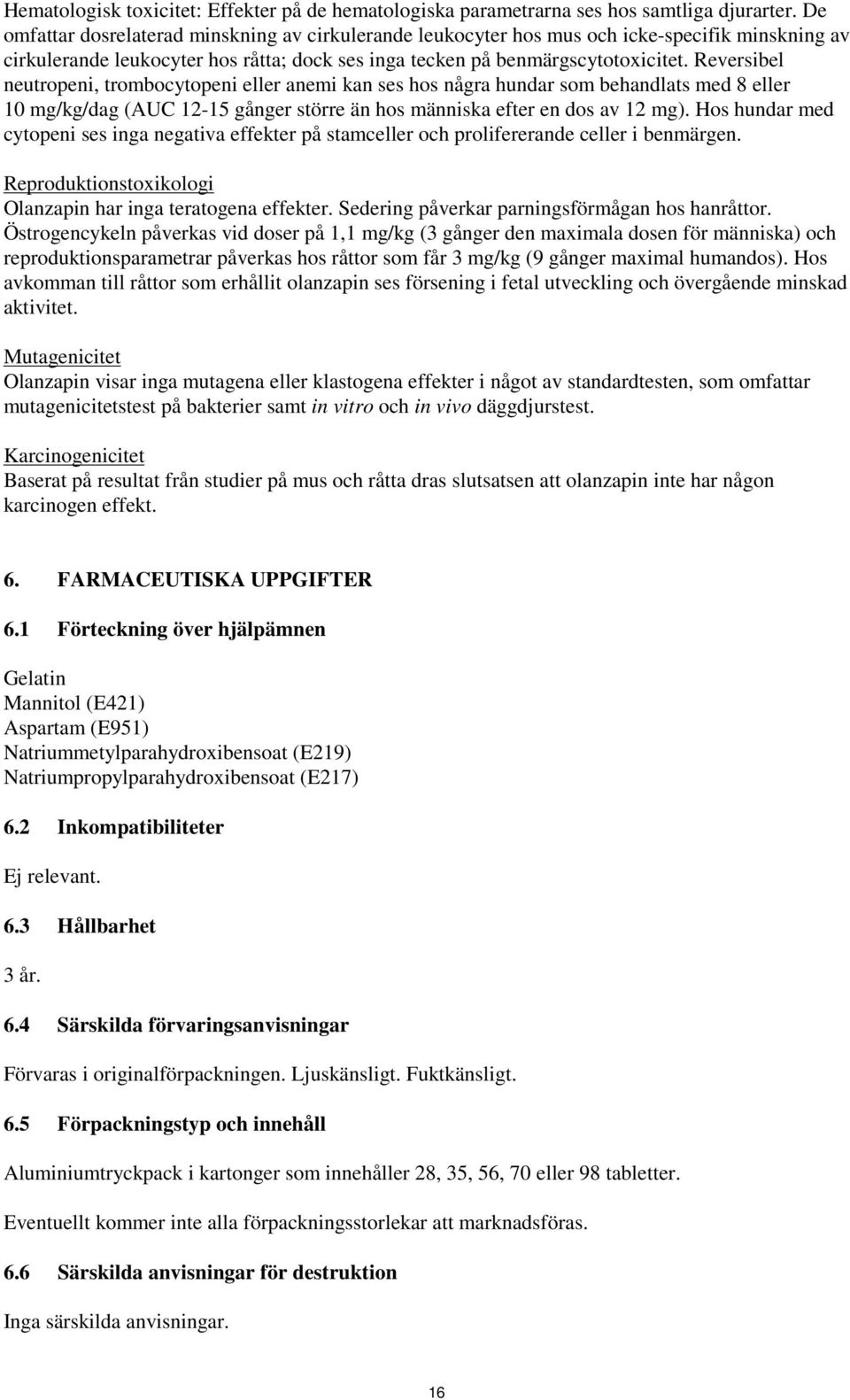 Reversibel neutropeni, trombocytopeni eller anemi kan ses hos några hundar som behandlats med 8 eller 10 mg/kg/dag (AUC 12-15 gånger större än hos människa efter en dos av 12 mg).