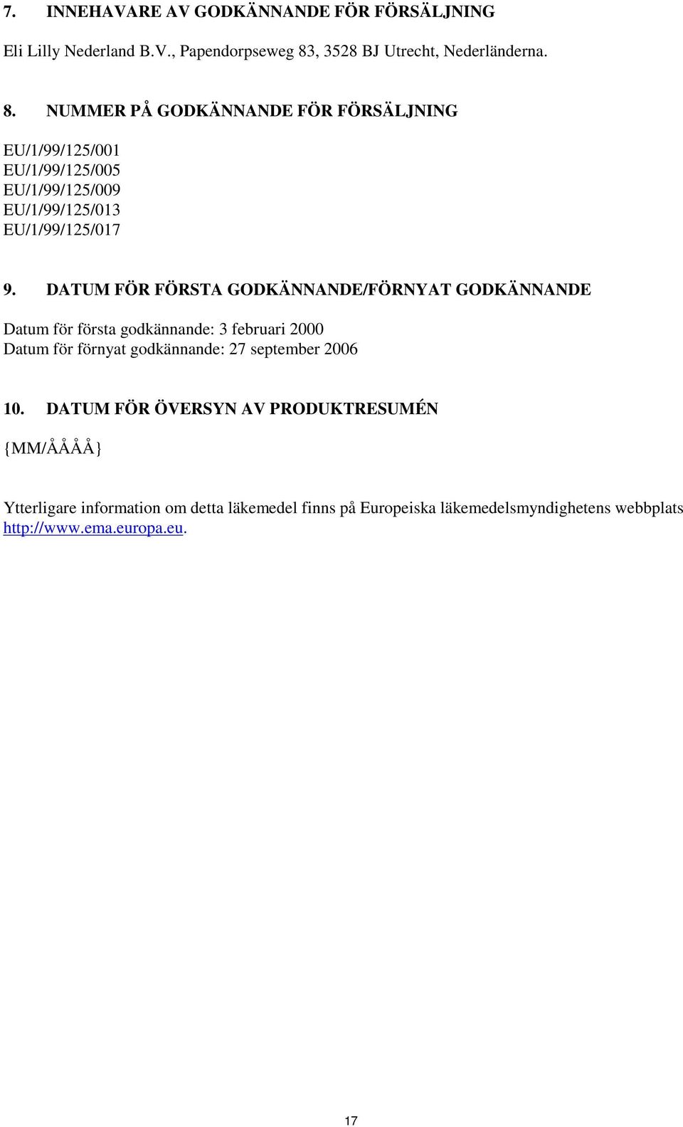 NUMMER PÅ GODKÄNNANDE FÖR FÖRSÄLJNING EU/1/99/125/001 EU/1/99/125/005 EU/1/99/125/009 EU/1/99/125/013 EU/1/99/125/017 9.
