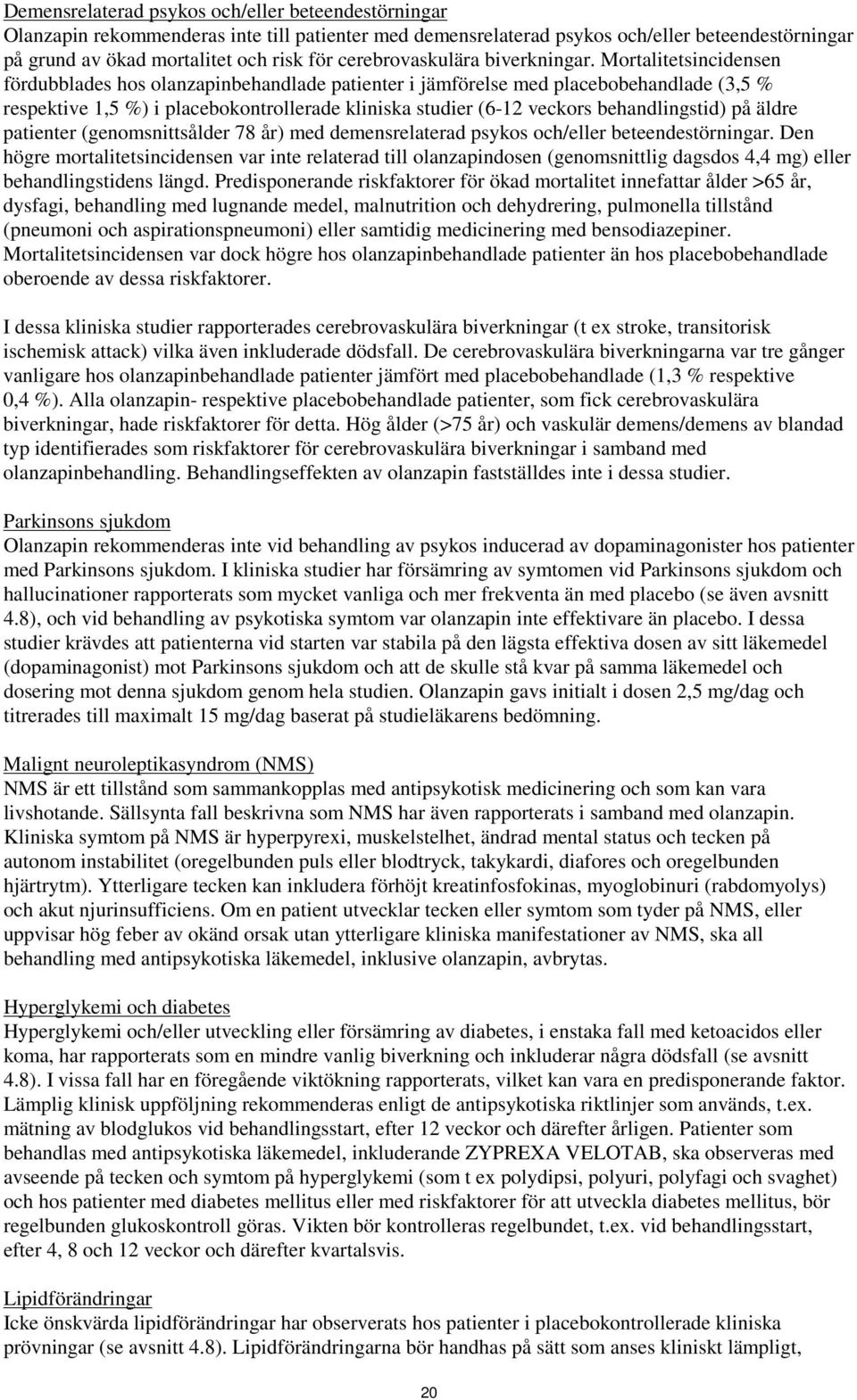 Mortalitetsincidensen fördubblades hos olanzapinbehandlade patienter i jämförelse med placebobehandlade (3,5 % respektive 1,5 %) i placebokontrollerade kliniska studier (6-12 veckors behandlingstid)