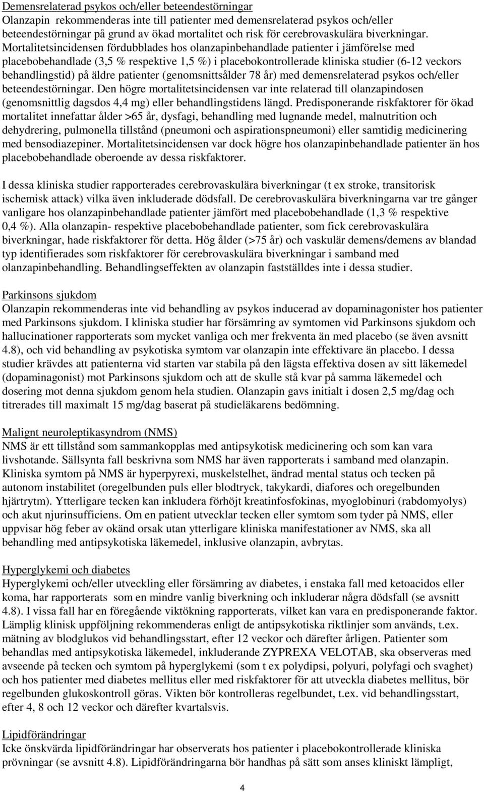 Mortalitetsincidensen fördubblades hos olanzapinbehandlade patienter i jämförelse med placebobehandlade (3,5 % respektive 1,5 %) i placebokontrollerade kliniska studier (6-12 veckors behandlingstid)