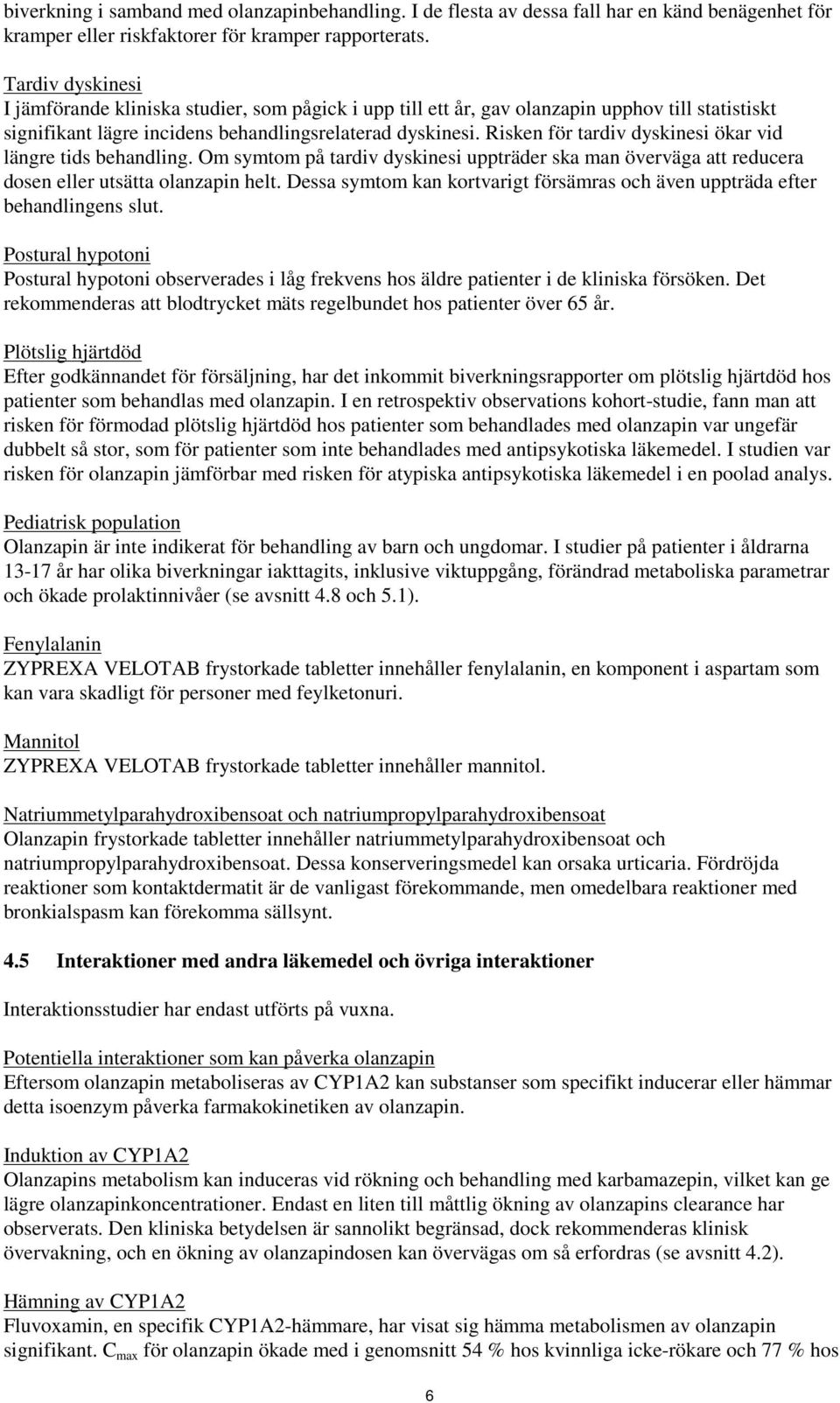 Risken för tardiv dyskinesi ökar vid längre tids behandling. Om symtom på tardiv dyskinesi uppträder ska man överväga att reducera dosen eller utsätta olanzapin helt.