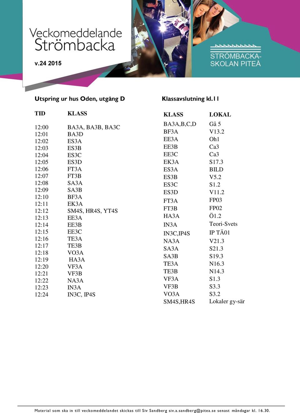 IN3A 12:24 IN3C, IP4S Klassavslutning kl.11 KLASS LOKAL BA3A,B,C,D Gå 5 BF3A V13.2 EE3A Oh1 EE3B Ca3 EE3C Ca3 EK3A S17.3 ES3A BILD ES3B V5.2 ES3C S1.2 ES3D V11.