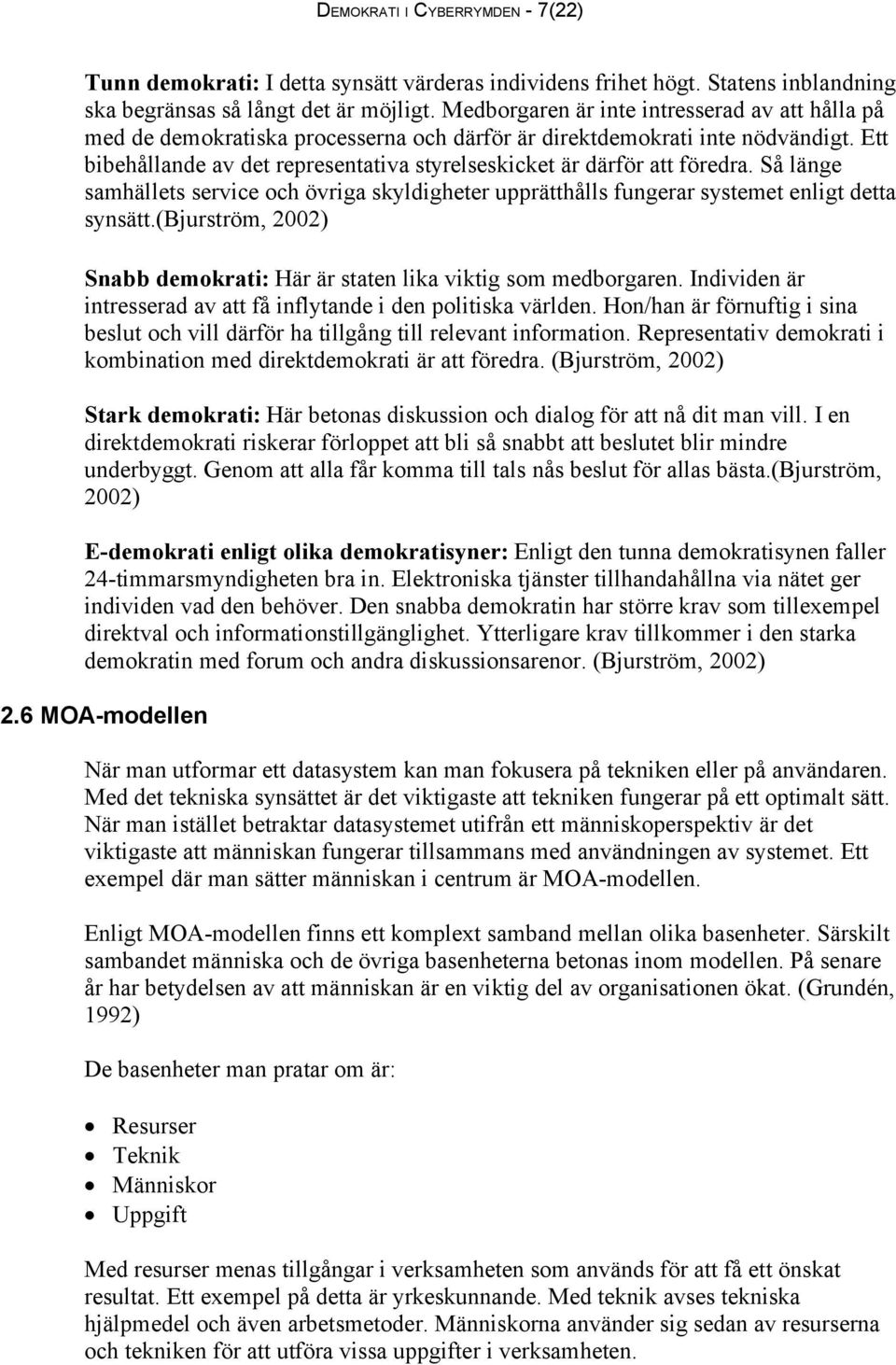 Ett bibehållande av det representativa styrelseskicket är därför att föredra. Så länge samhällets service och övriga skyldigheter upprätthålls fungerar systemet enligt detta synsätt.