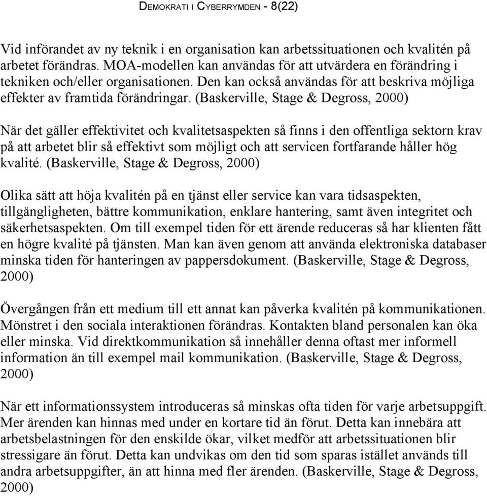 (Baskerville, Stage & Degross, 2000) När det gäller effektivitet och kvalitetsaspekten så finns i den offentliga sektorn krav på att arbetet blir så effektivt som möjligt och att servicen fortfarande
