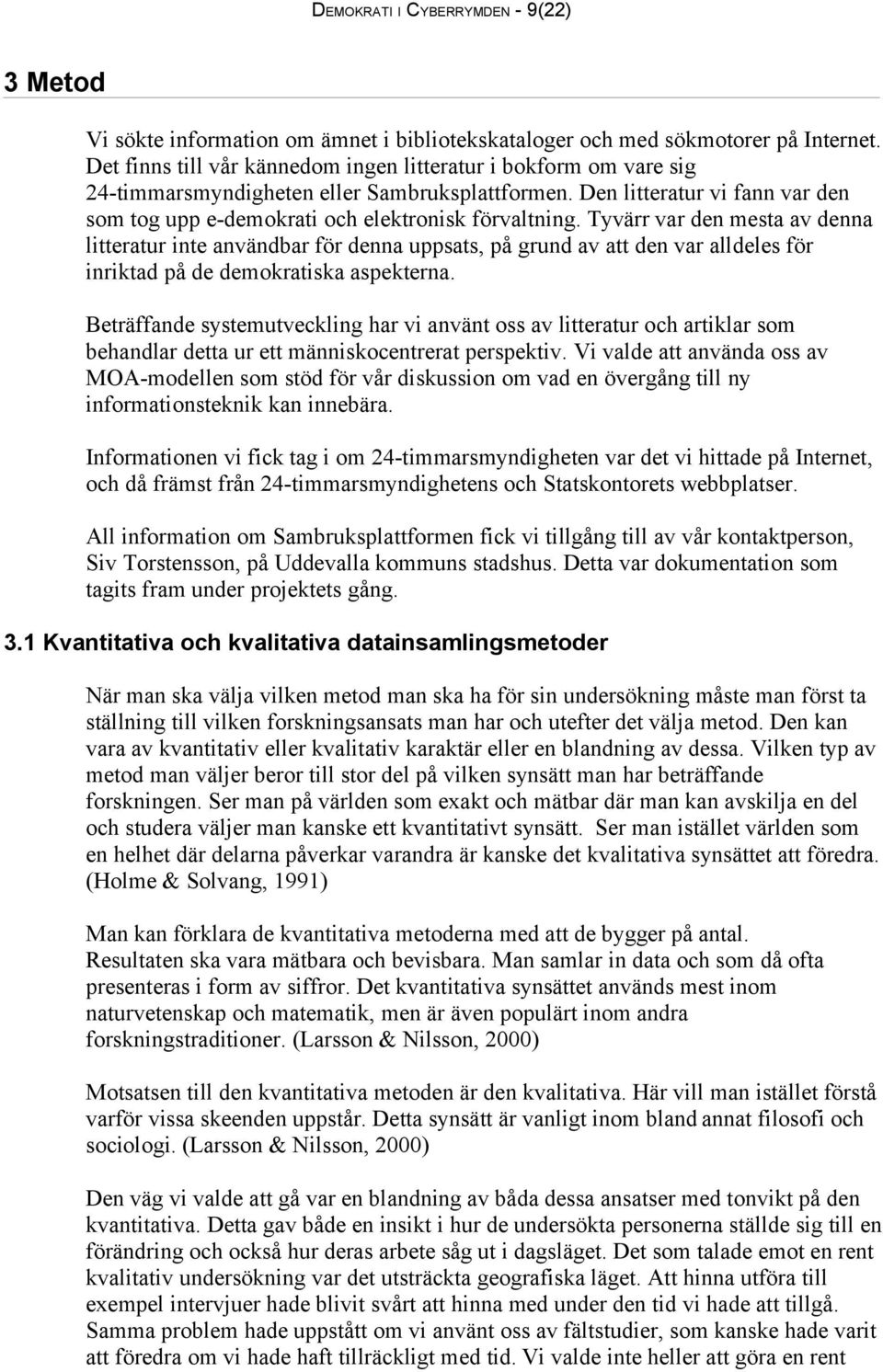 Tyvärr var den mesta av denna litteratur inte användbar för denna uppsats, på grund av att den var alldeles för inriktad på de demokratiska aspekterna.