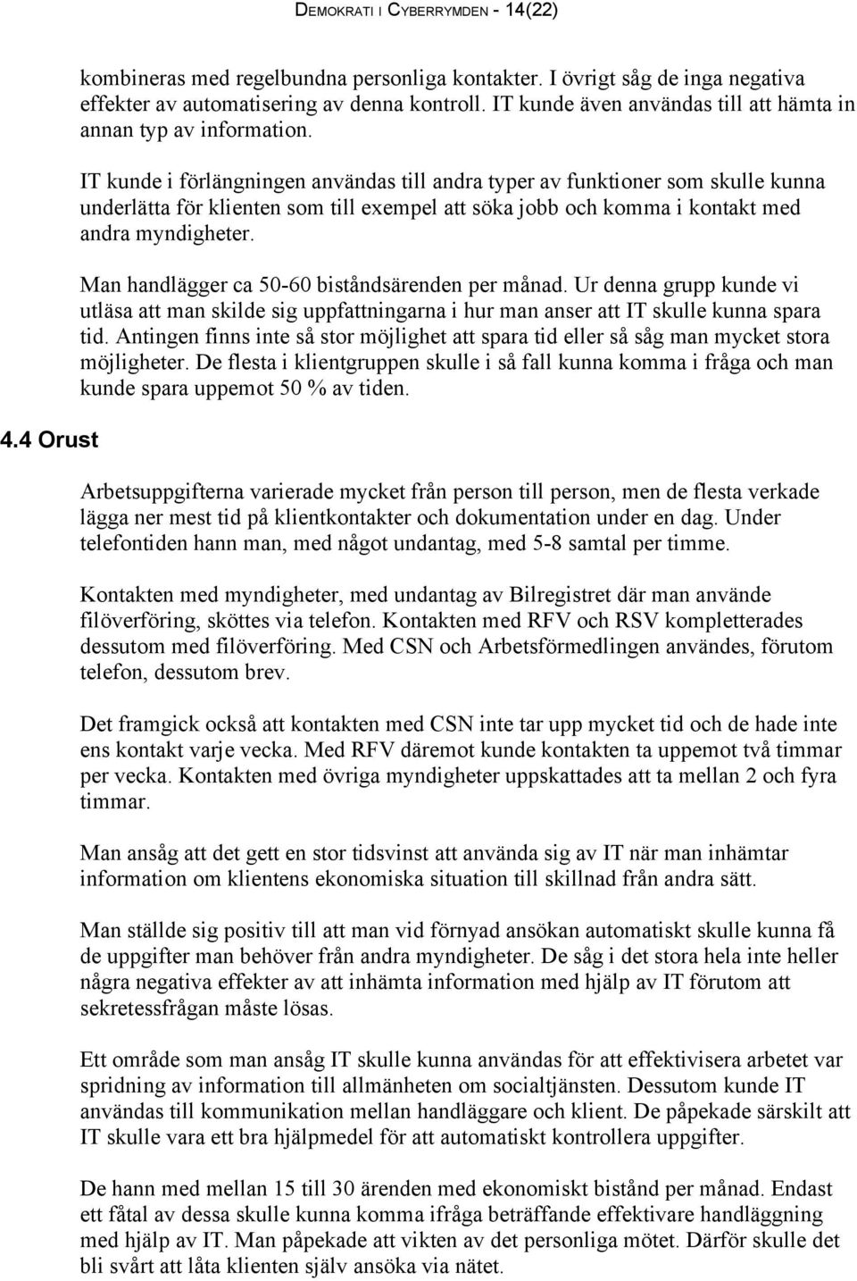 IT kunde i förlängningen användas till andra typer av funktioner som skulle kunna underlätta för klienten som till exempel att söka jobb och komma i kontakt med andra myndigheter.