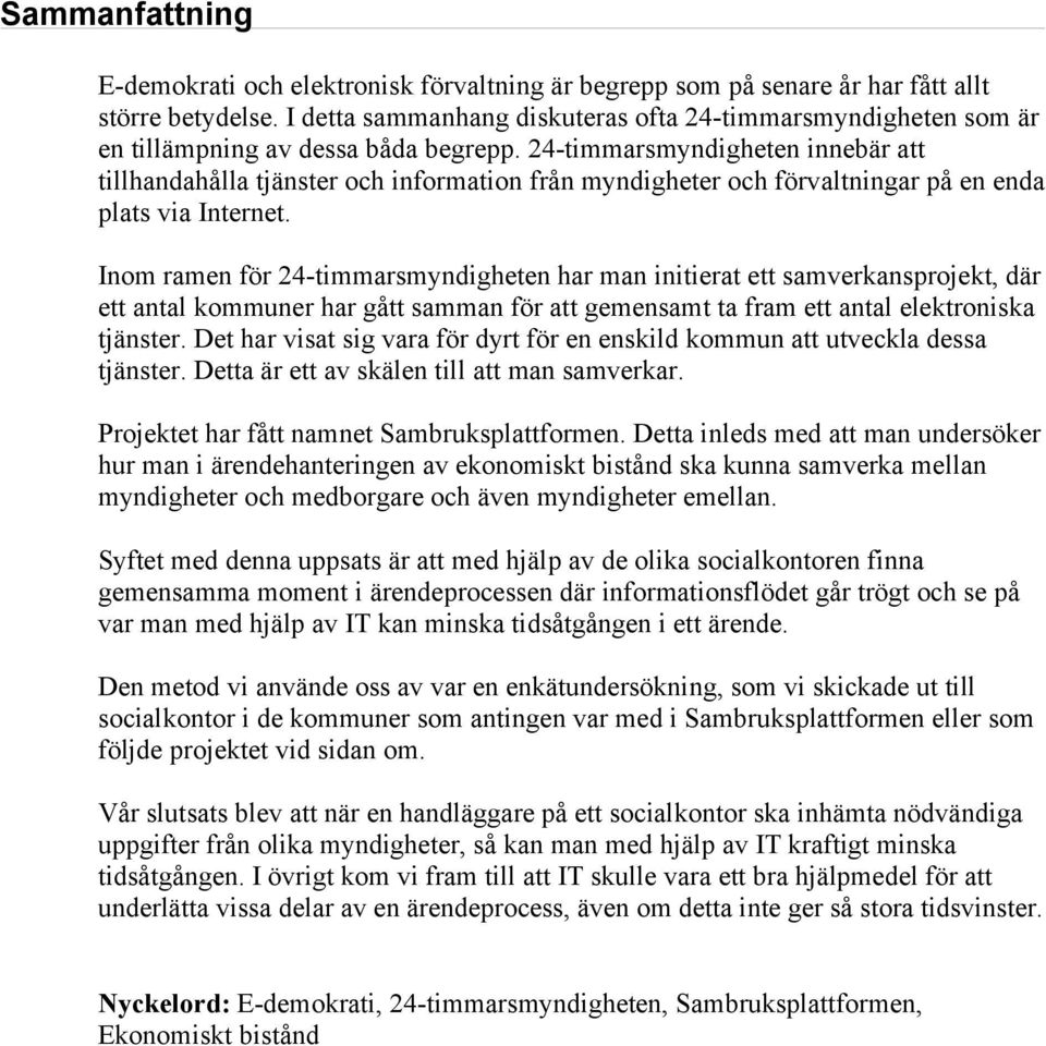 24-timmarsmyndigheten innebär att tillhandahålla tjänster och information från myndigheter och förvaltningar på en enda plats via Internet.