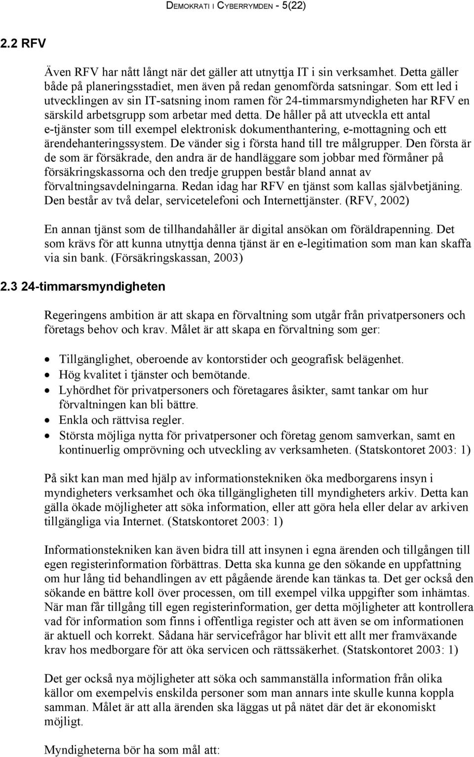 De håller på att utveckla ett antal e-tjänster som till exempel elektronisk dokumenthantering, e-mottagning och ett ärendehanteringssystem. De vänder sig i första hand till tre målgrupper.