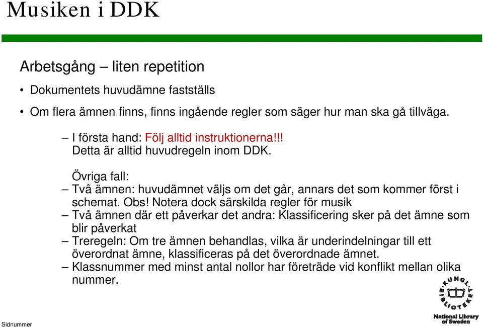 Övriga fall: Två ämnen: huvudämnet väljs om det går, annars det som kommer först i schemat. Obs!