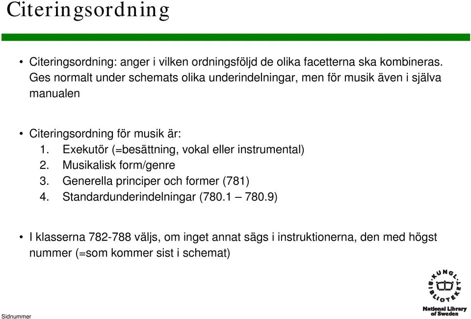 Exekutör (=besättning, vokal eller instrumental) 2. Musikalisk form/genre 3. Generella principer och former (781) 4.