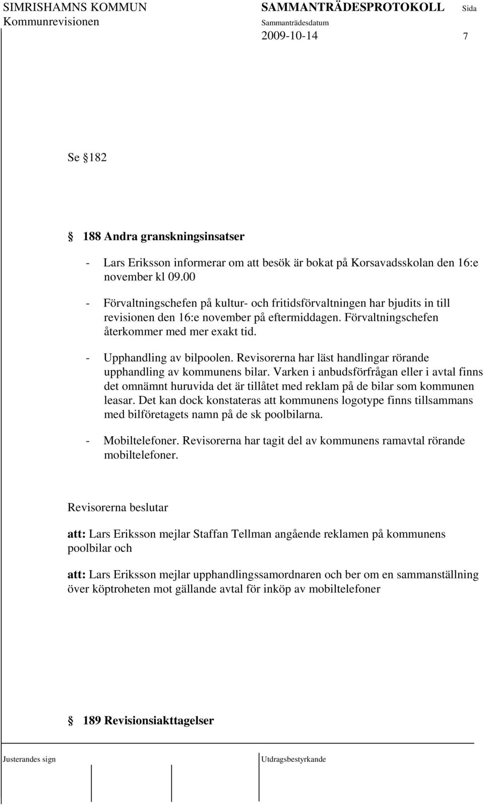 - Upphandling av bilpoolen. Revisorerna har läst handlingar rörande upphandling av kommunens bilar.