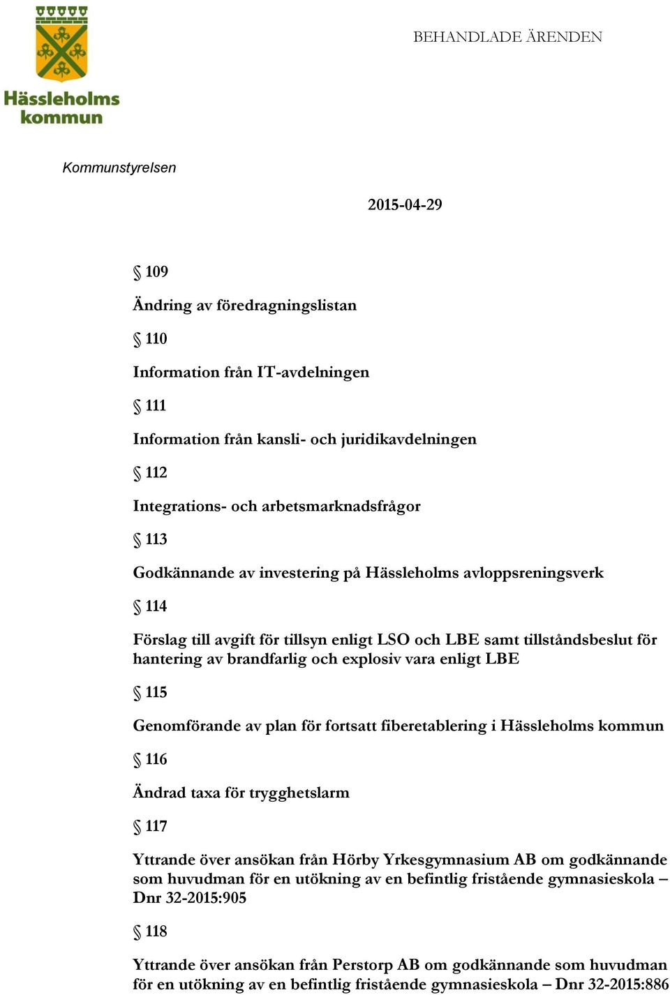 Genomförande av plan för fortsatt fiberetablering i Hässleholms kommun 116 Ändrad taxa för trygghetslarm 117 Yttrande över ansökan från Hörby Yrkesgymnasium AB om godkännande som huvudman för en