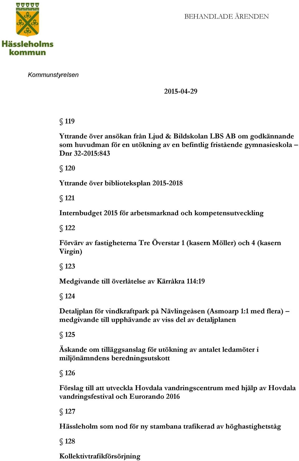 överlåtelse av Kärråkra 114:19 124 Detaljplan för vindkraftpark på Nävlingeåsen (Asmoarp 1:1 med flera) medgivande till upphävande av viss del av detaljplanen 125 Äskande om tilläggsanslag för