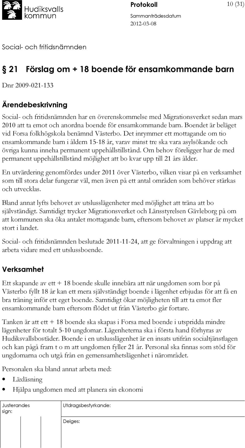 Det inrymmer ett mottagande om tio ensamkommande barn i åldern 15-18 år, varav minst tre ska vara asylsökande och övriga kunna inneha permanent uppehållstillstånd.