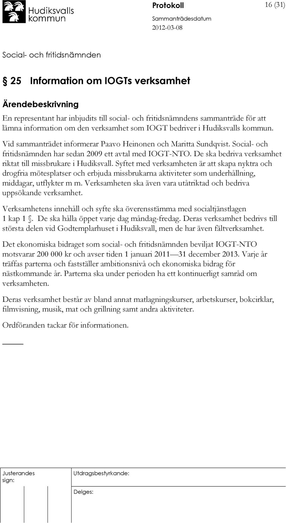 De ska bedriva verksamhet riktat till missbrukare i Hudiksvall.