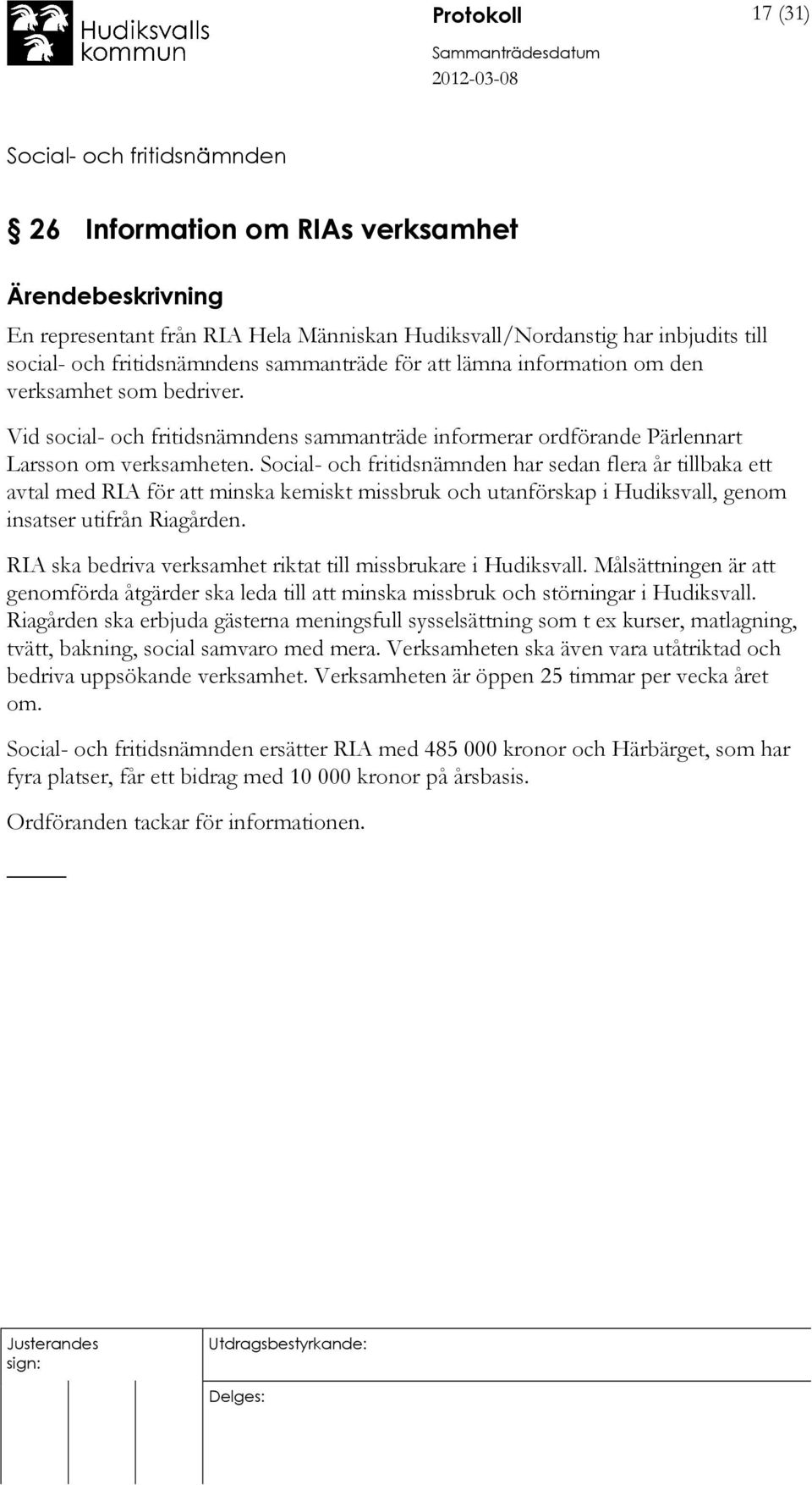 har sedan flera år tillbaka ett avtal med RIA för att minska kemiskt missbruk och utanförskap i Hudiksvall, genom insatser utifrån Riagården.