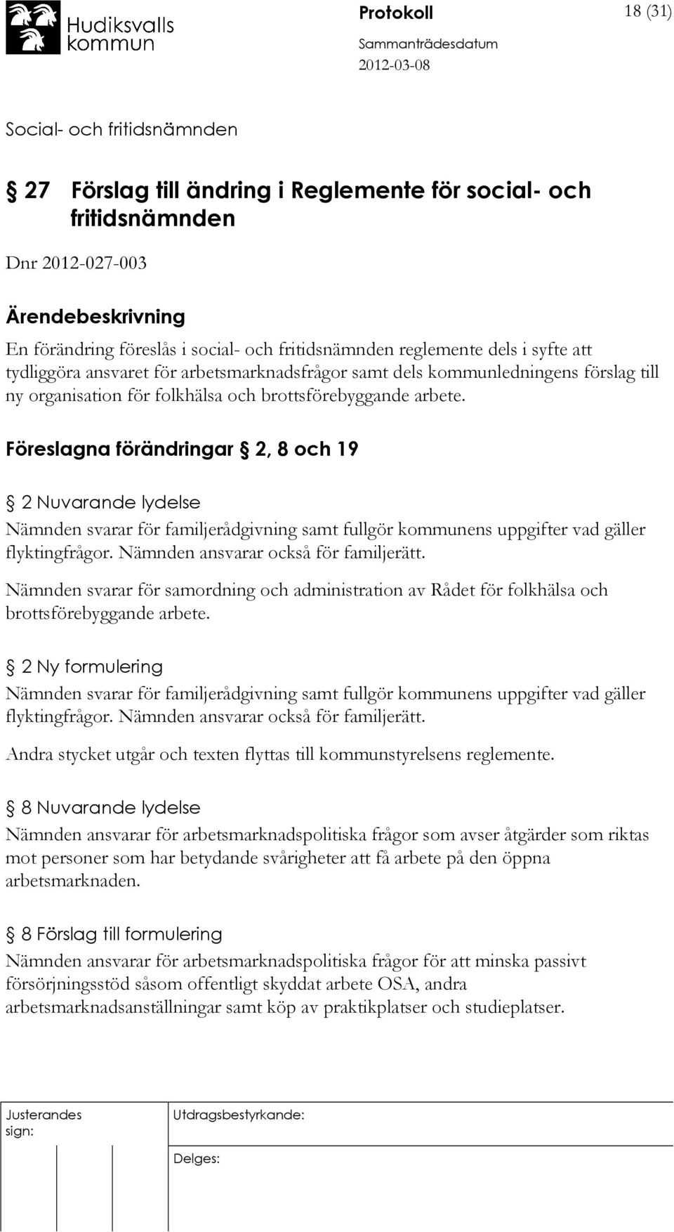 Föreslagna förändringar 2, 8 och 19 2 Nuvarande lydelse Nämnden svarar för familjerådgivning samt fullgör kommunens uppgifter vad gäller flyktingfrågor. Nämnden ansvarar också för familjerätt.