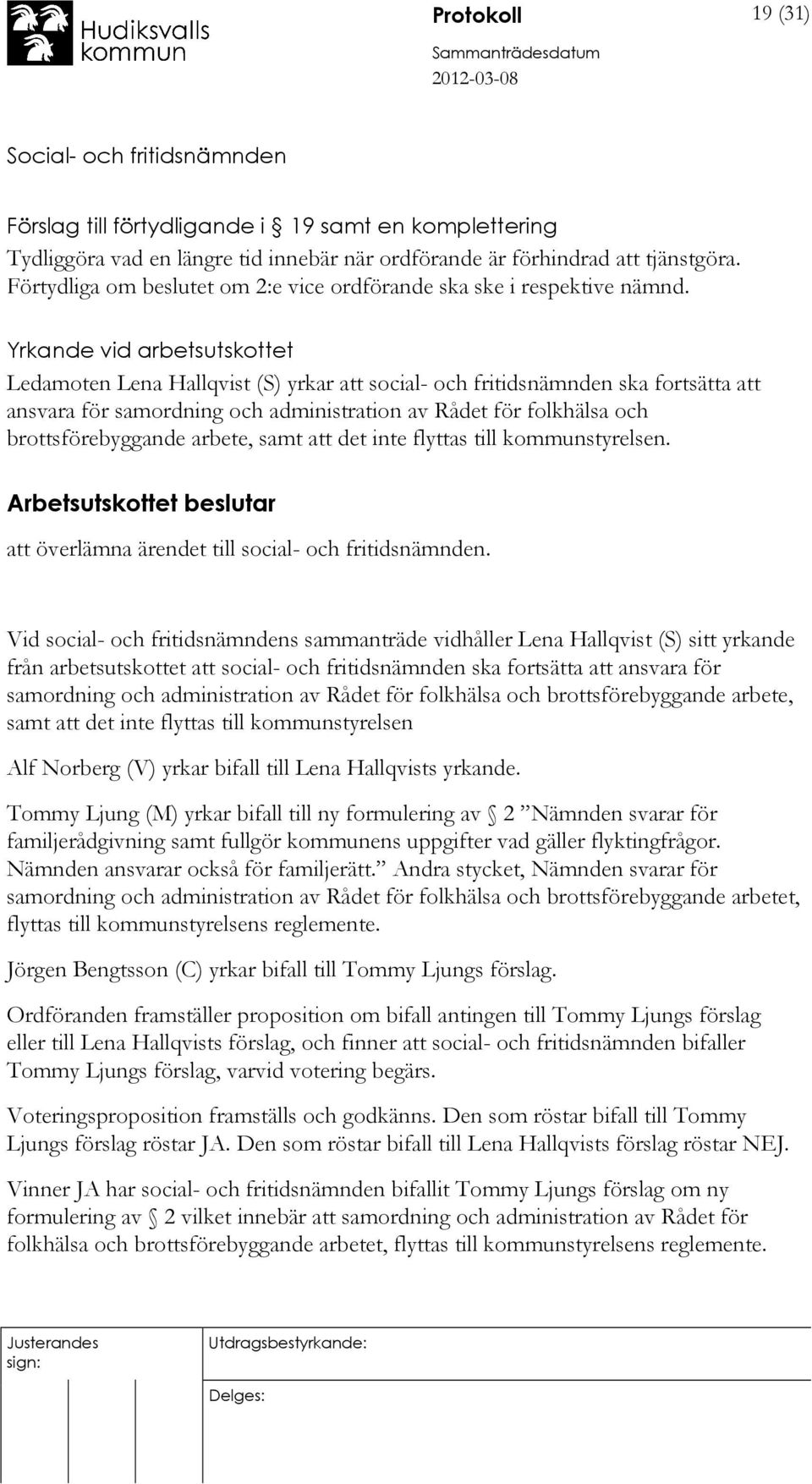 Yrkande vid arbetsutskottet Ledamoten Lena Hallqvist (S) yrkar att social- och fritidsnämnden ska fortsätta att ansvara för samordning och administration av Rådet för folkhälsa och brottsförebyggande