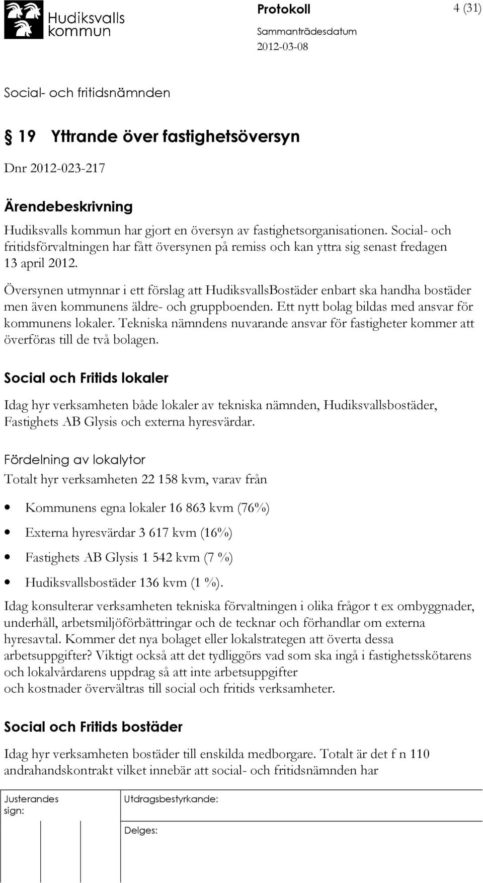 Översynen utmynnar i ett förslag att HudiksvallsBostäder enbart ska handha bostäder men även kommunens äldre- och gruppboenden. Ett nytt bolag bildas med ansvar för kommunens lokaler.
