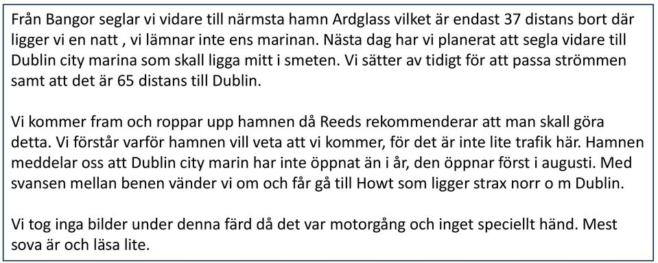 Vi kommer fram och roppar upp hamnen då Reeds rekommenderar att man skall göra detta. Vi förstår varför hamnen vill veta att vi kommer, för det är inte lite trafik här.
