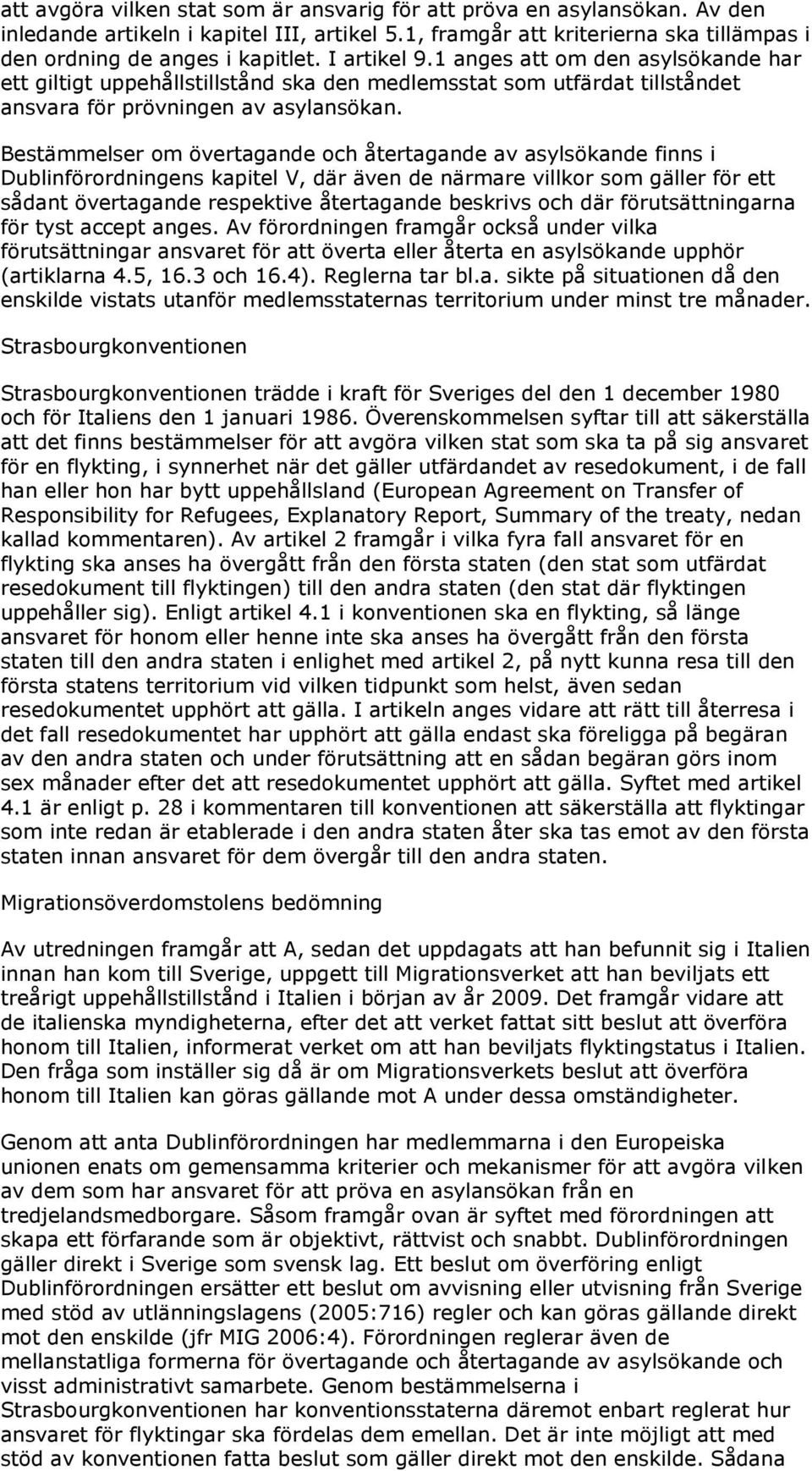 Bestämmelser om övertagande och återtagande av asylsökande finns i Dublinförordningens kapitel V, där även de närmare villkor som gäller för ett sådant övertagande respektive återtagande beskrivs och
