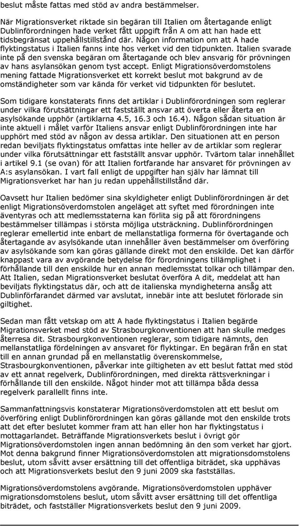 Någon information om att A hade flyktingstatus i Italien fanns inte hos verket vid den tidpunkten.