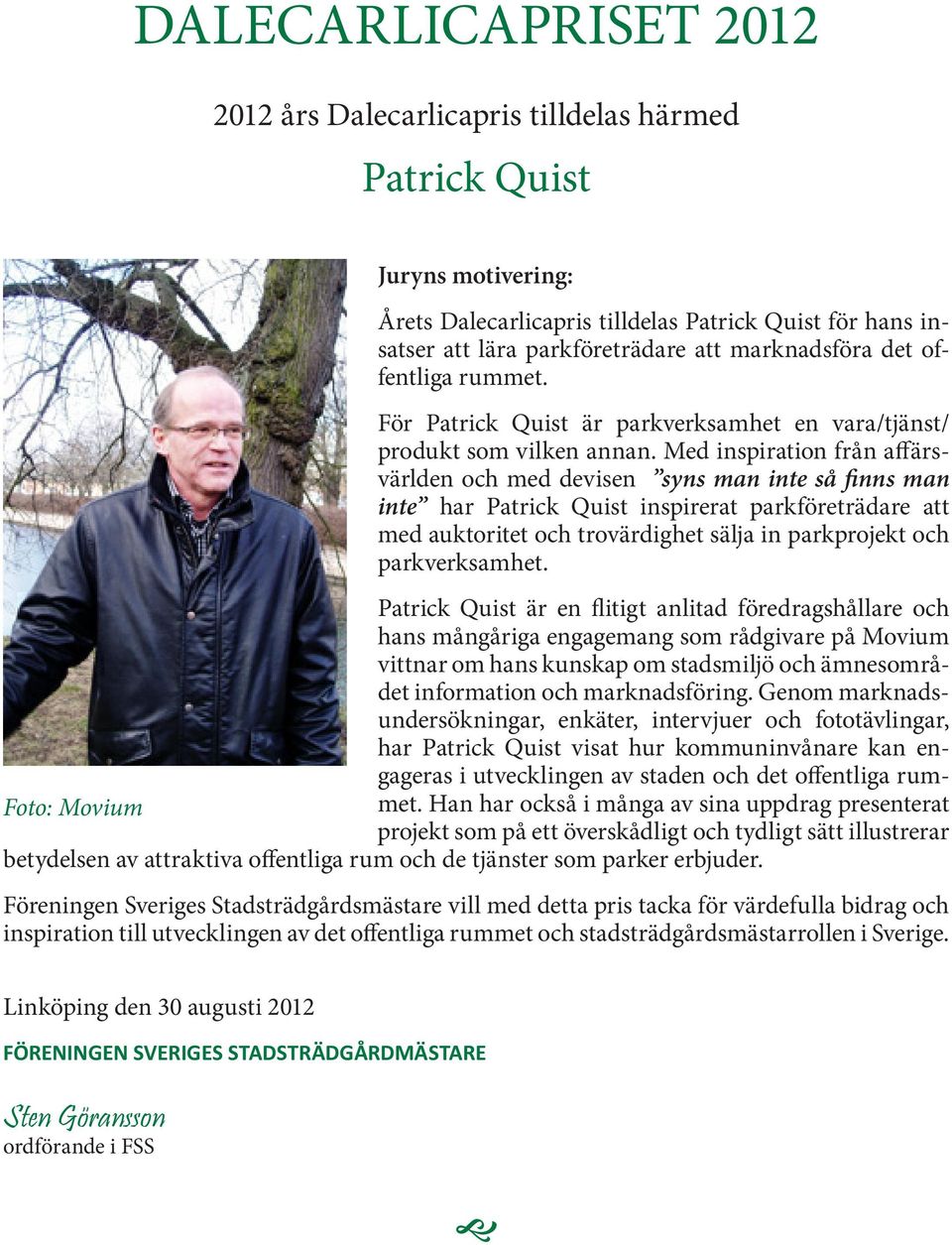 Med inspiration från affärsvärlden och med devisen syns man inte så finns man inte har Patrick Quist inspirerat parkföreträdare att med auktoritet och trovärdighet sälja in parkprojekt och