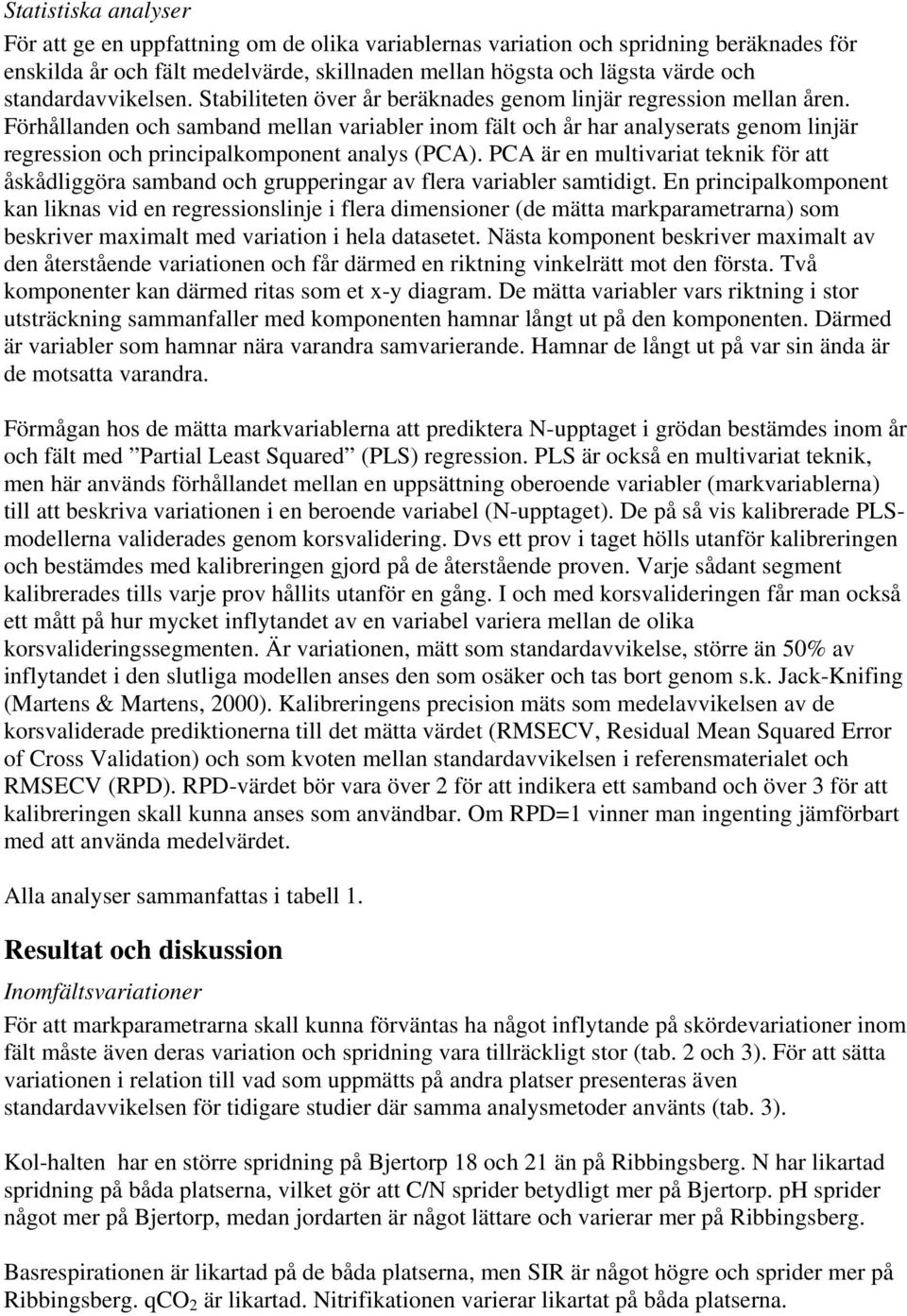 Förhållanden och samband mellan variabler inom fält och år har analyserats genom linjär regression och principalkomponent analys (PCA).