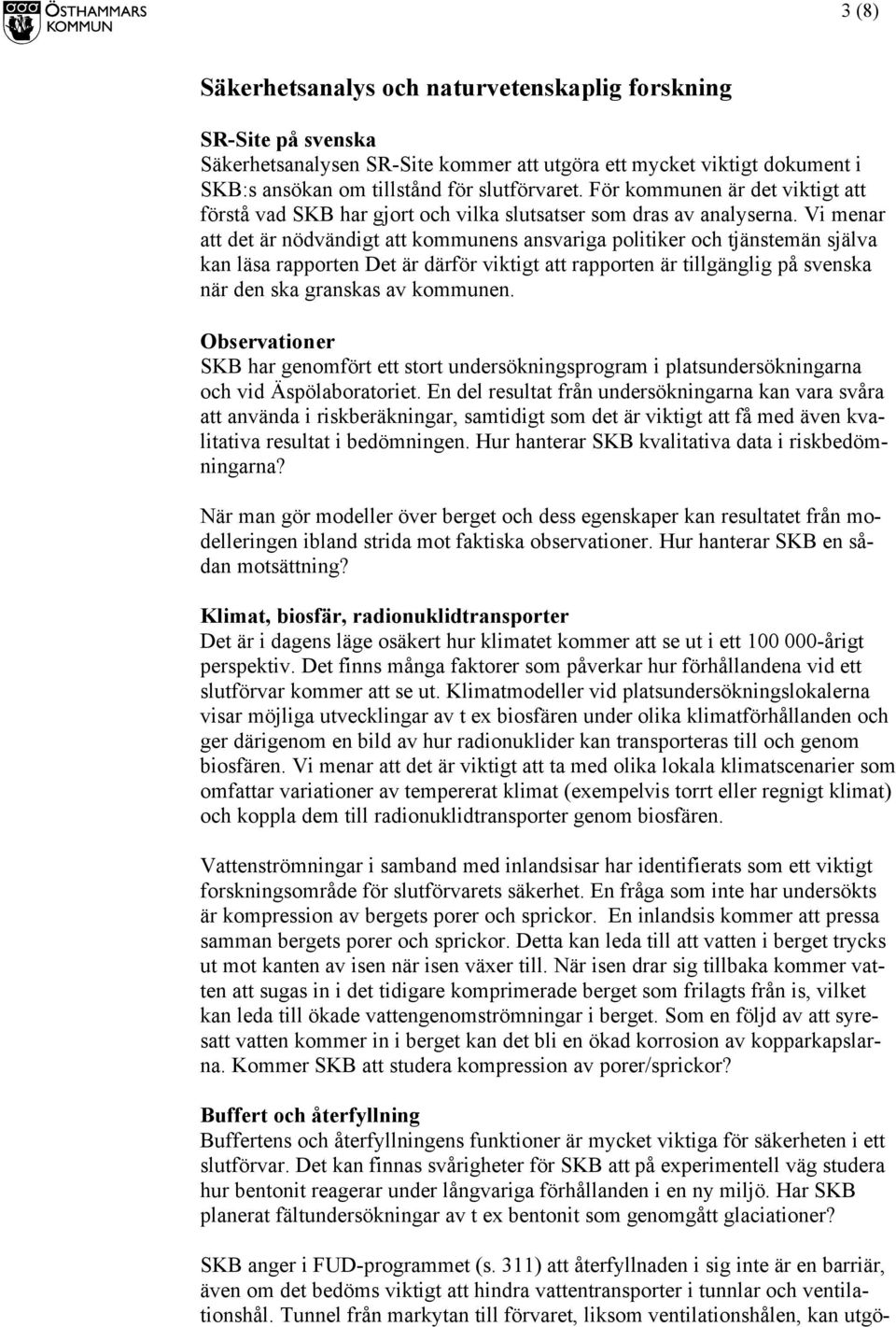 Vi menar att det är nödvändigt att kommunens ansvariga politiker och tjänstemän själva kan läsa rapporten Det är därför viktigt att rapporten är tillgänglig på svenska när den ska granskas av