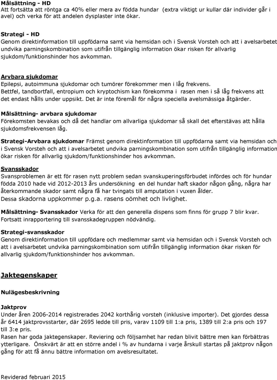 allvarlig sjukdom/funktionshinder hos avkomman. Arvbara sjukdomar Epilepsi, autoimmuna sjukdomar och tumörer förekommer men i låg frekvens.