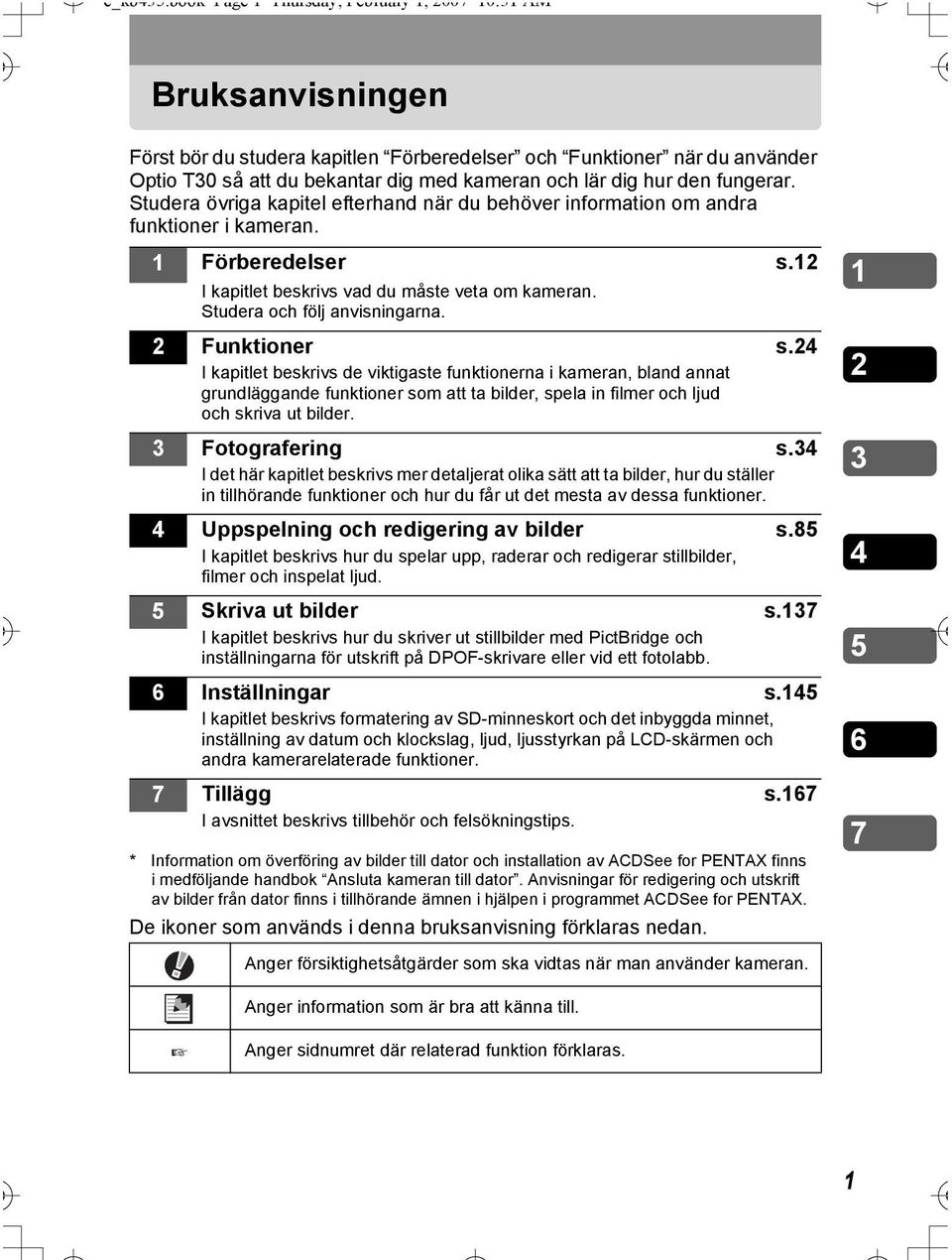 hur den fungerar. Studera övriga kapitel efterhand när du behöver information om andra funktioner i kameran. 1 Förberedelser s.12 2 I kapitlet beskrivs vad du måste veta om kameran.